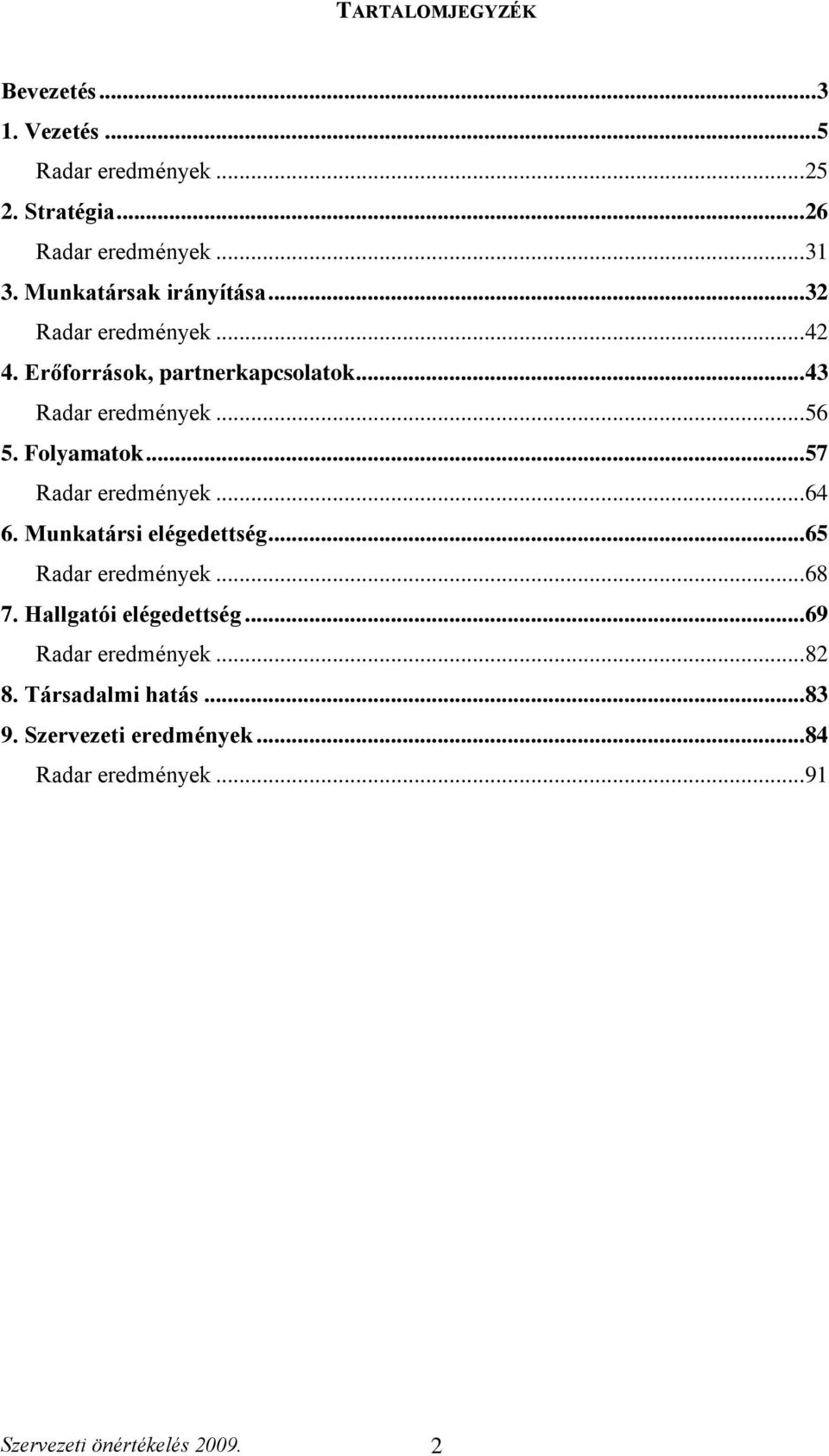 Folyamatok...57 Radar eredmények...64 6. Munkatársi elégedettség...65 Radar eredmények...68 7. Hallgatói elégedettség.