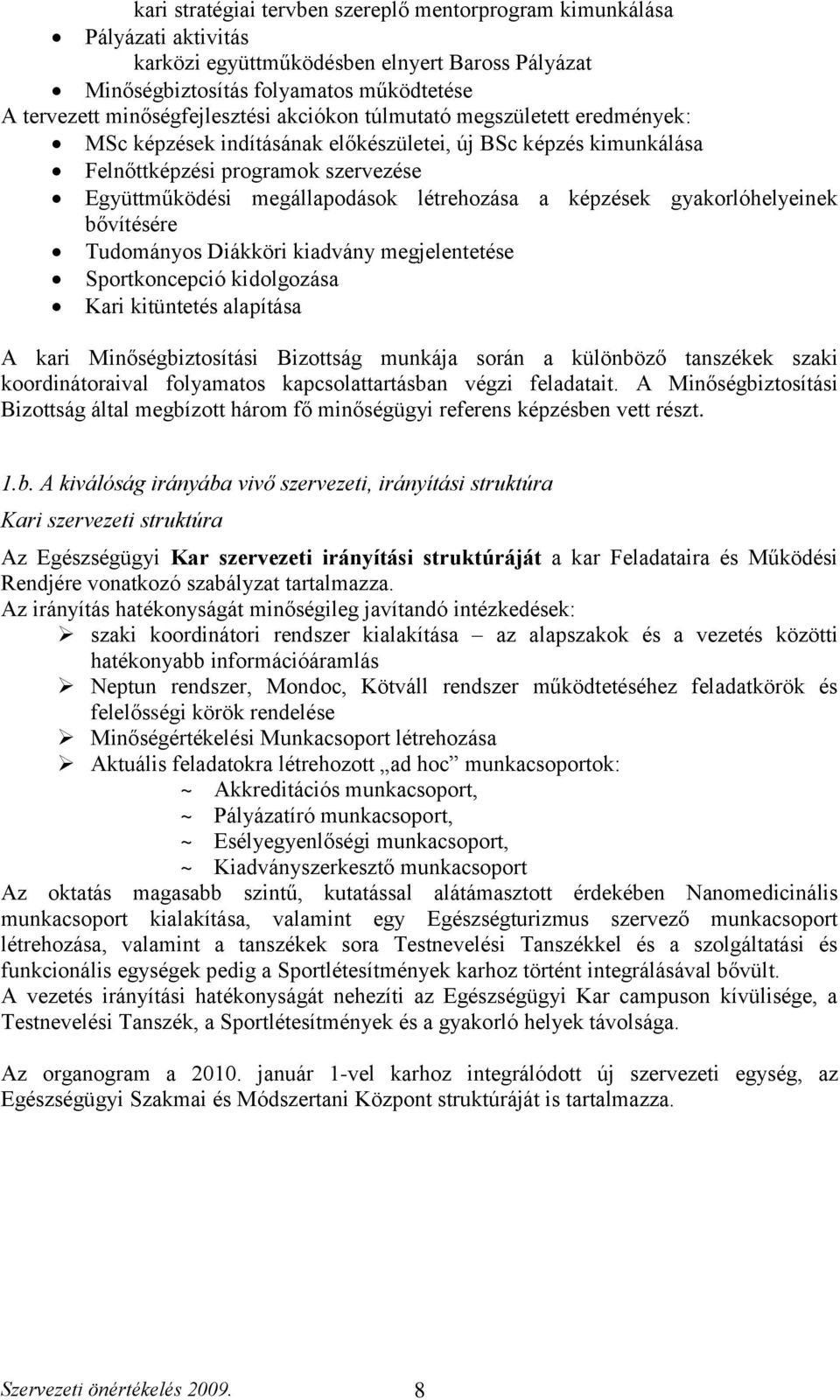 gyakorlóhelyeinek bővítésére Tudományos Diákköri kiadvány megjelentetése Sportkoncepció kidolgozása Kari kitüntetés alapítása A kari Minőségbiztosítási Bizottság munkája során a különböző tanszékek