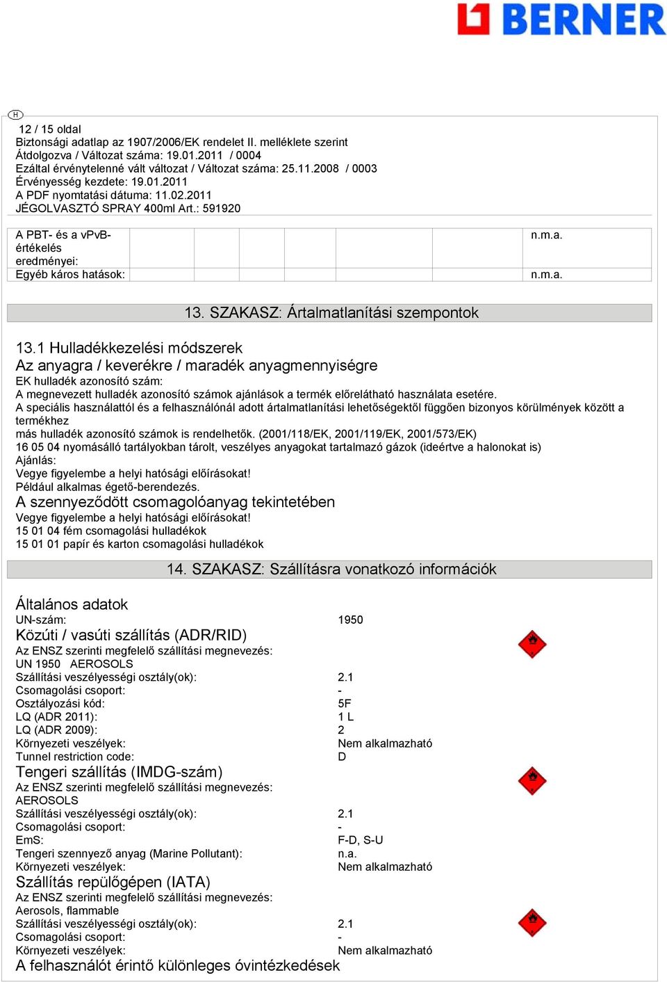 A speciális használattól és a felhasználónál adott ártalmatlanítási lehetőségektől függően bizonyos körülmények között a termékhez más hulladék azonosító számok is rendelhetők.