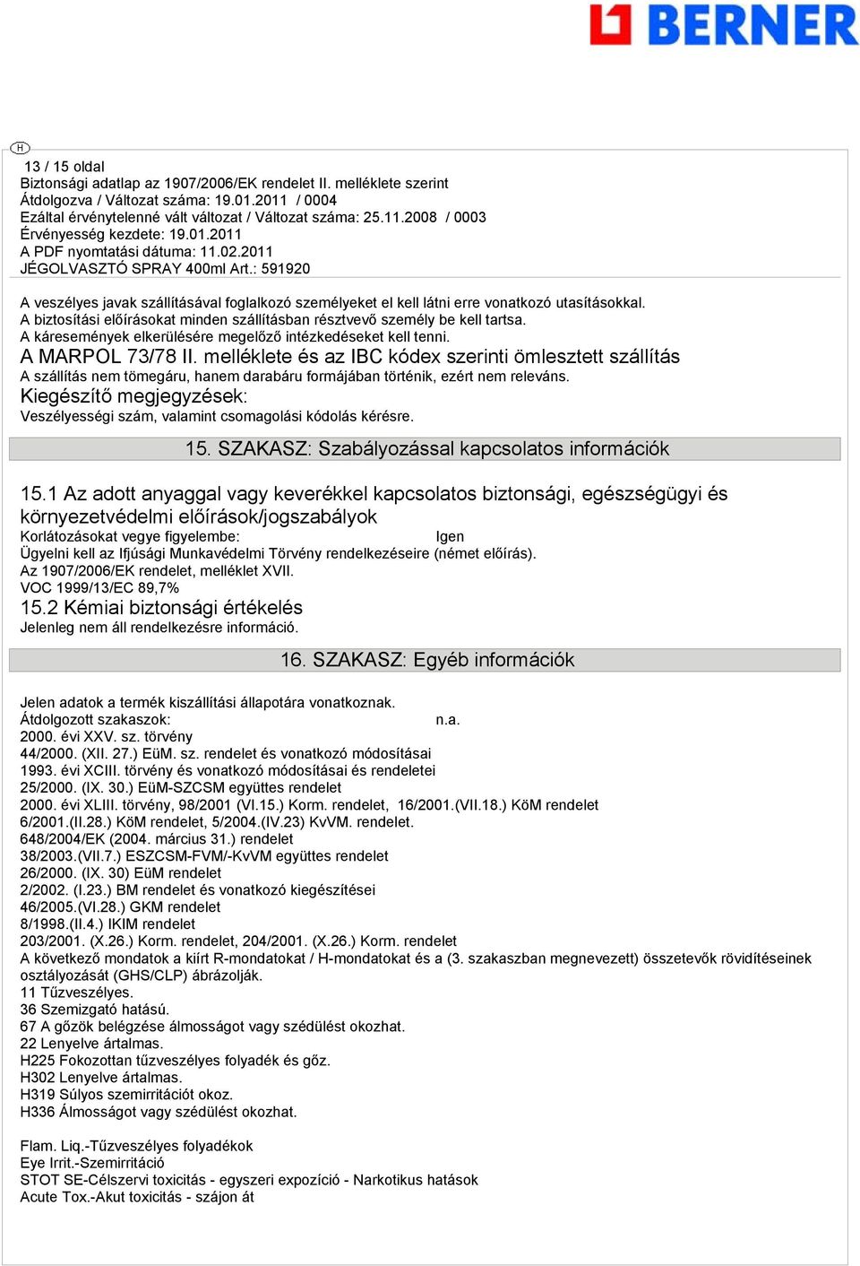 melléklete és az IBC kódex szerinti ömlesztett szállítás A szállítás nem tömegáru, hanem darabáru formájában történik, ezért nem releváns.