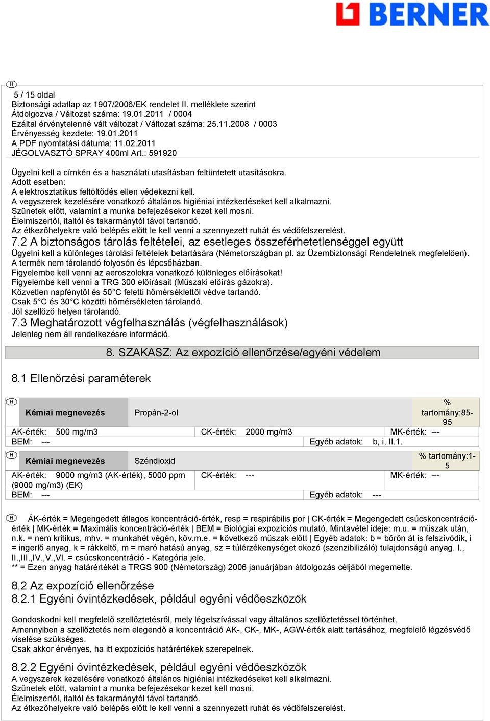 Élelmiszertől, italtól és takarmánytól távol tartandó. Az étkezőhelyekre való belépés előtt le kell venni a szennyezett ruhát és védőfelszerelést. 7.