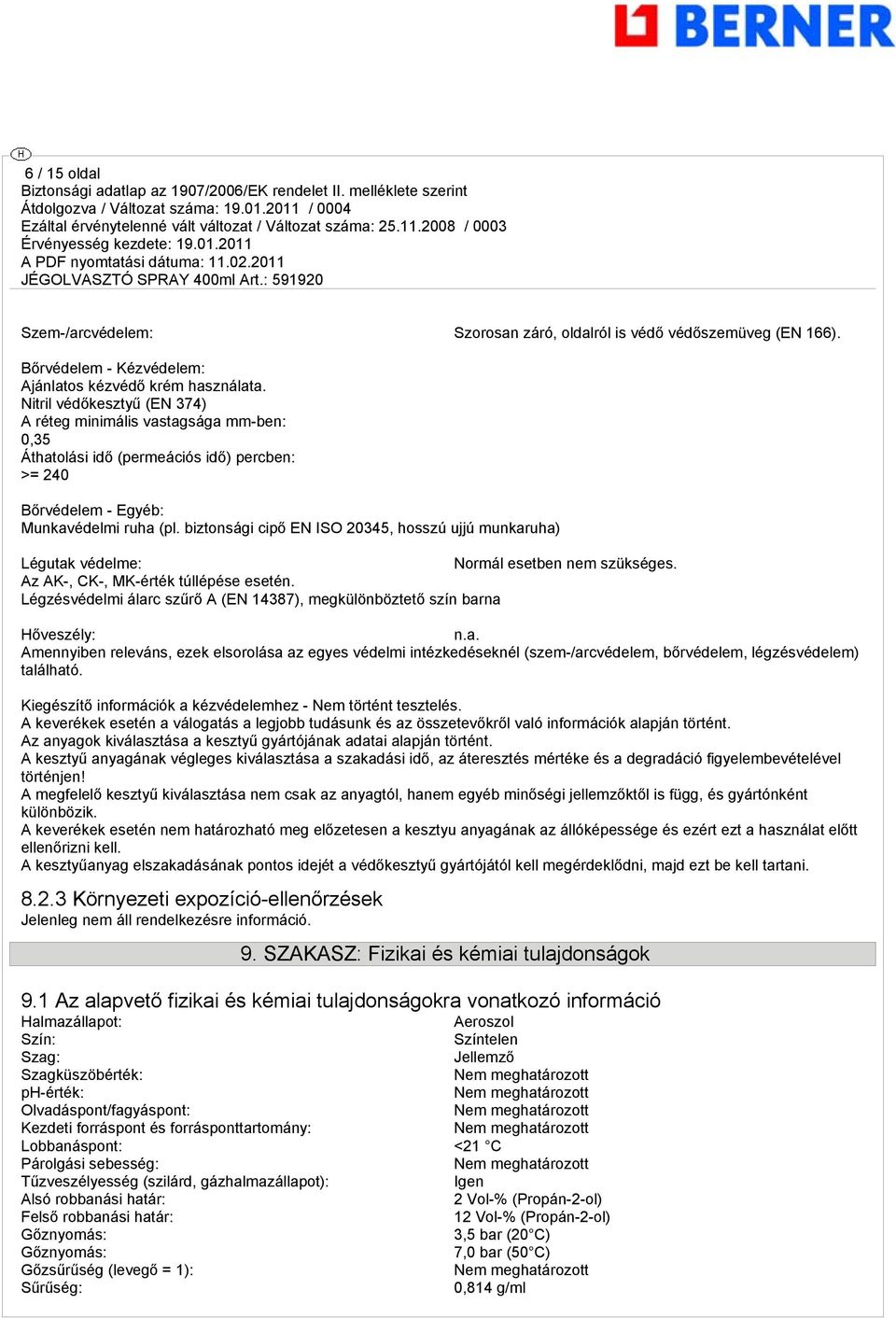 biztonsági cipő EN ISO 20345, hosszú ujjú munkaruha) Légutak védelme: Normál esetben nem szükséges. Az AK-, CK-, MK-érték túllépése esetén.