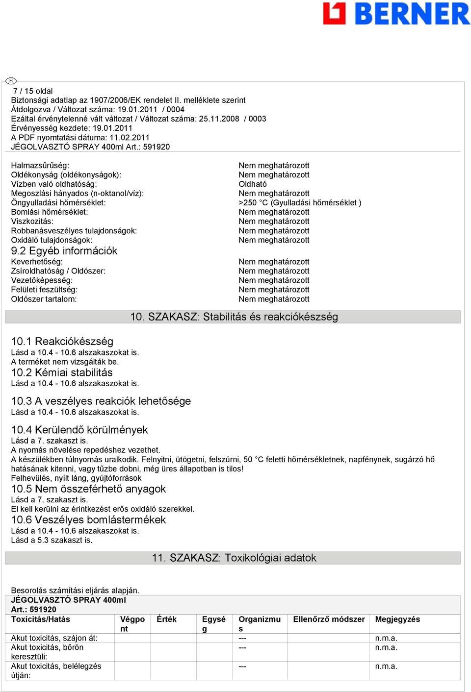 2 Egyéb információk Keverhetőség: Zsíroldhatóság / Oldószer: Vezetőképesség: Felületi feszültség: Oldószer tartalom: 10.1 Reakciókészség Lásd a 10.4-10.6 alszakaszokat is.