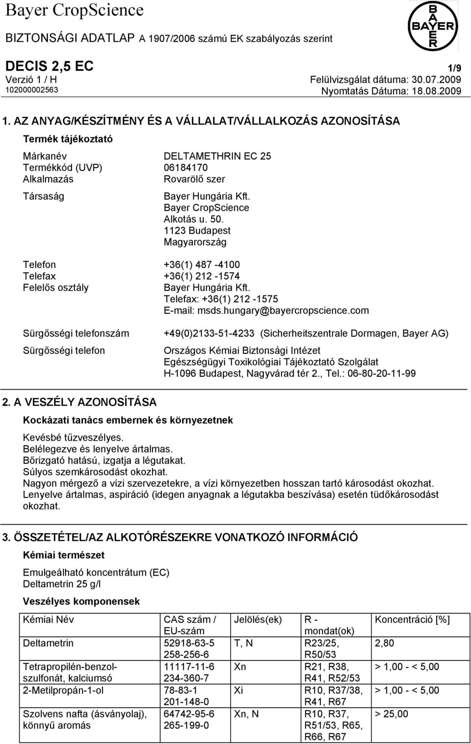 Bayer CropScience Alkotás u. 50. 1123 Budapest Magyarország Telefon +36(1) 487-4100 Telefax +36(1) 212-1574 Felelős osztály Bayer Hungária Kft. Telefax: +36(1) 212-1575 E-mail: msds.