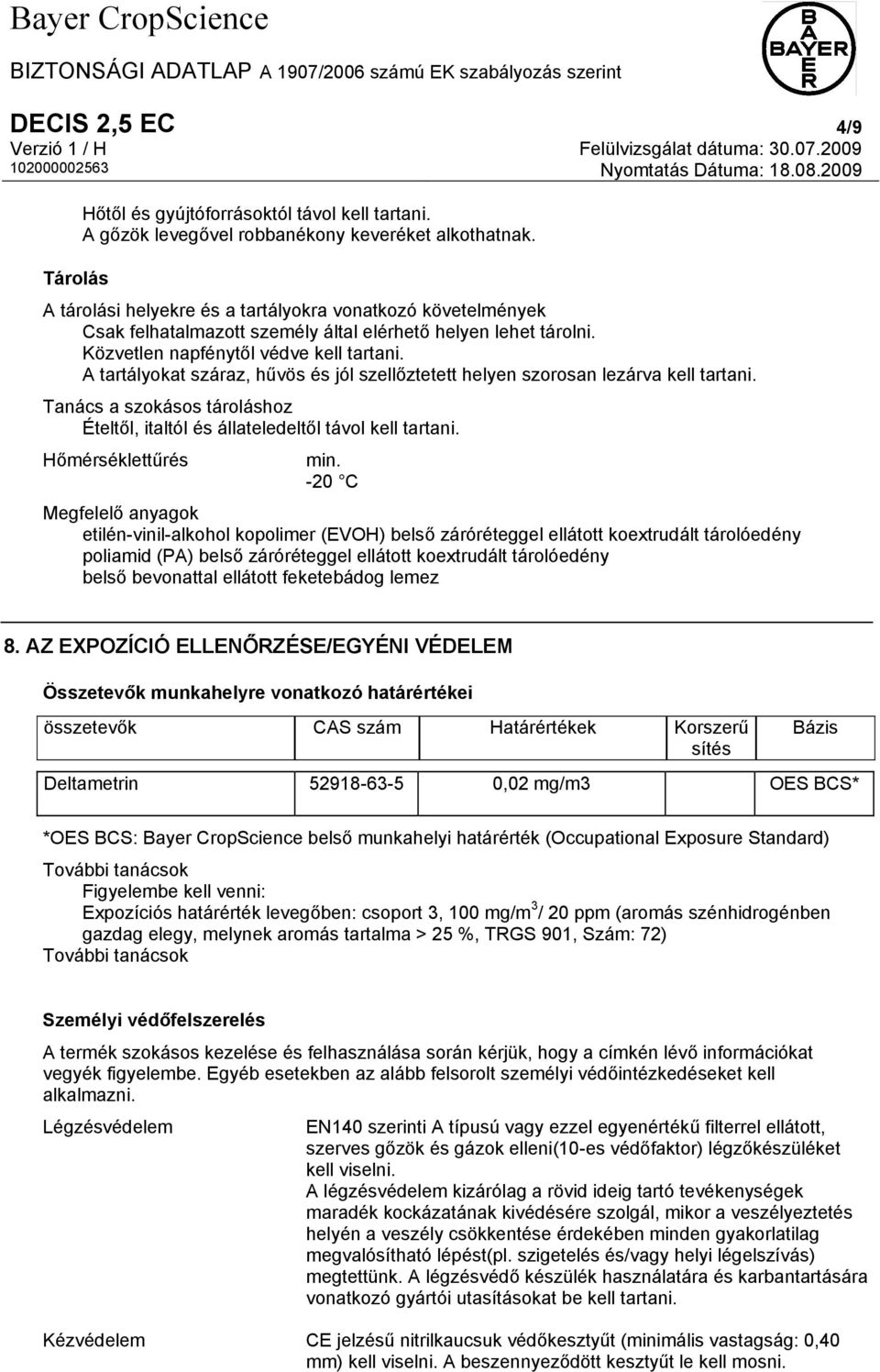 A tartályokat száraz, hűvös és jól szellőztetett helyen szorosan lezárva kell tartani. Tanács a szokásos tároláshoz Ételtől, italtól és állateledeltől távol kell tartani. Hőmérséklettűrés min.