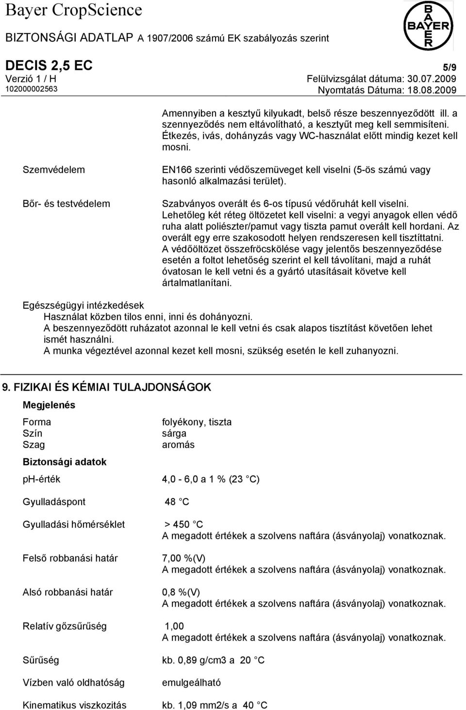 Szabványos overált és 6-os típusú védőruhát kell viselni. Lehetőleg két réteg öltözetet kell viselni: a vegyi anyagok ellen védő ruha alatt poliészter/pamut vagy tiszta pamut overált kell hordani.