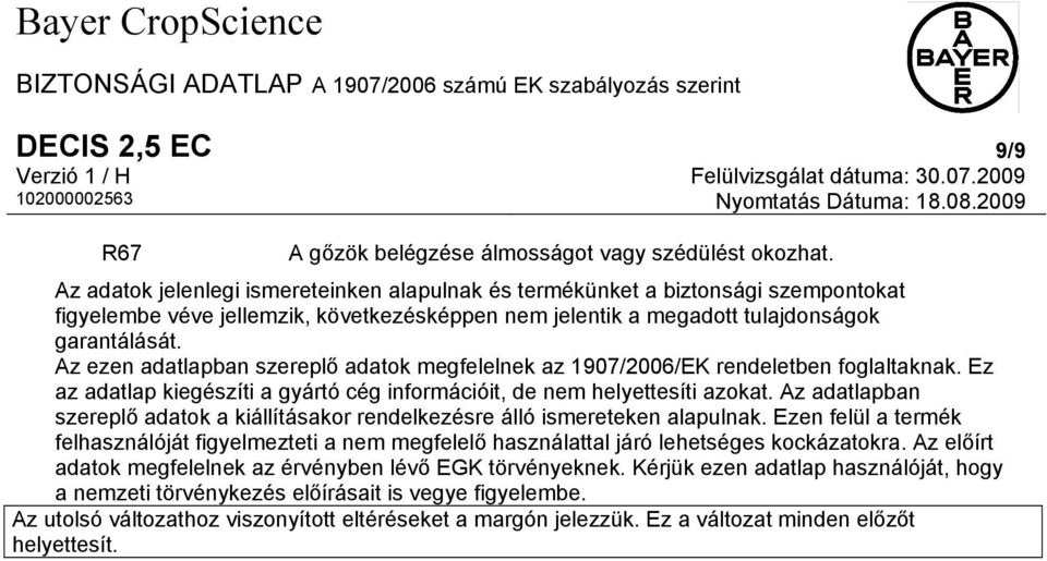 Az ezen adatlapban szereplő adatok megfelelnek az 1907/2006/EK rendeletben foglaltaknak. Ez az adatlap kiegészíti a gyártó cég információit, de nem helyettesíti azokat.