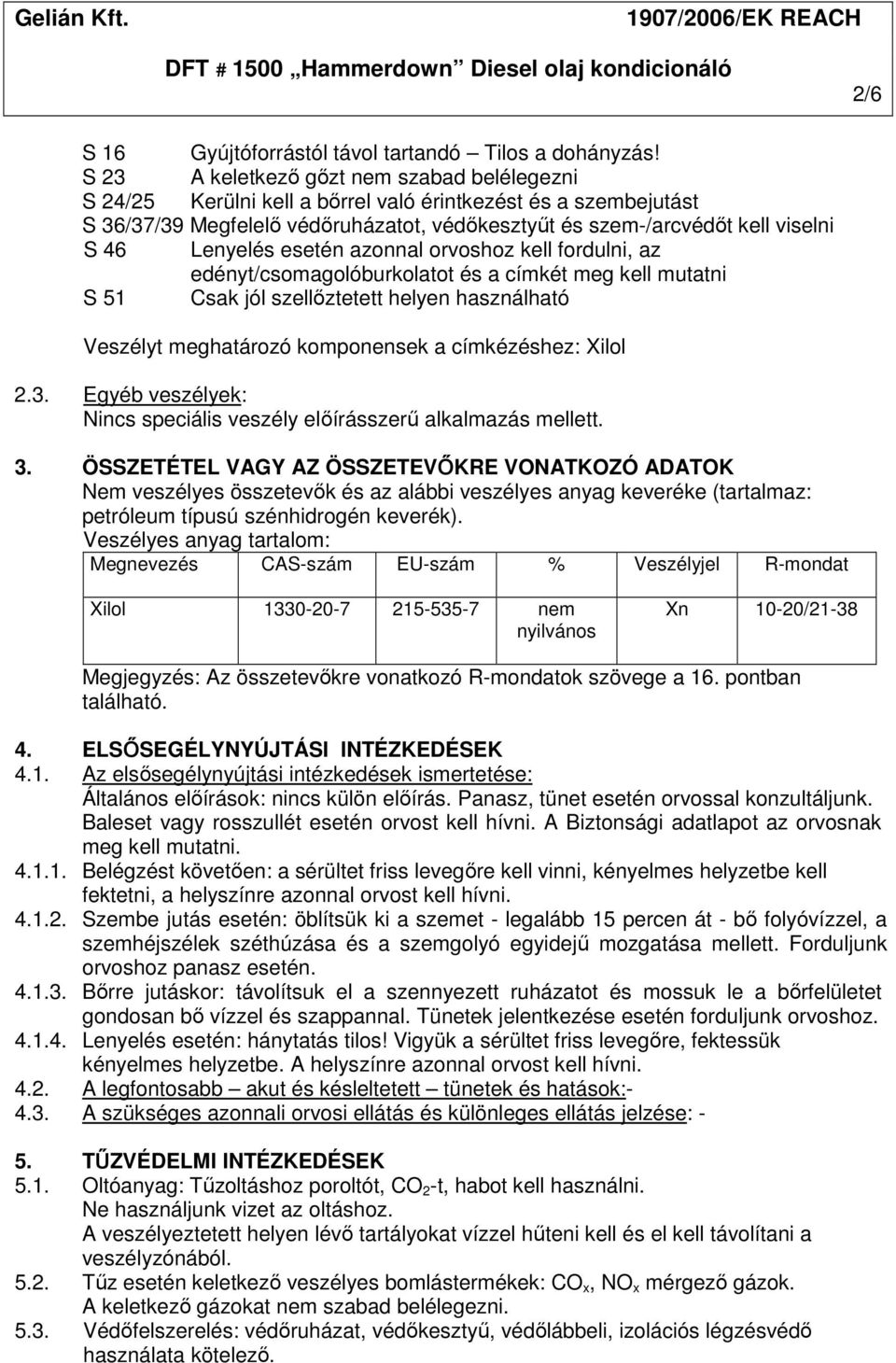 Lenyelés esetén azonnal orvoshoz kell fordulni, az edényt/csomagolóburkolatot és a címkét meg kell mutatni S 51 Csak jól szellőztetett helyen használható Veszélyt meghatározó komponensek a