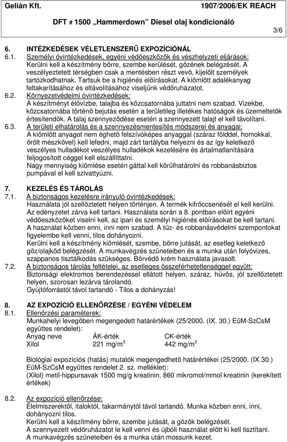 A kiömlött adalékanyag feltakarításához és eltávolításához viseljünk védőruházatot. 6.2. Környezetvédelmi óvintézkedések: A készítményt élővízbe, talajba és közcsatornába juttatni nem szabad.