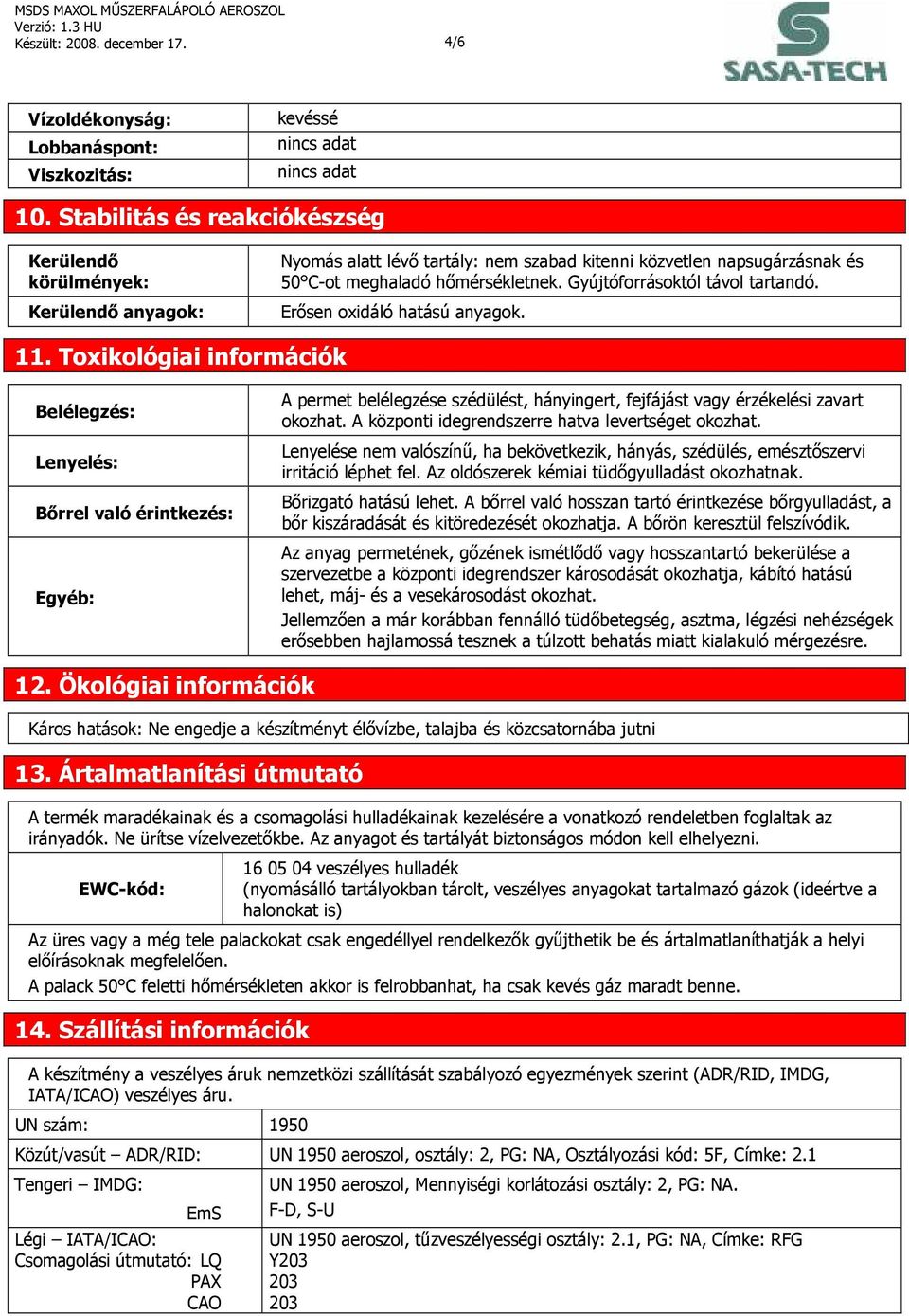 Gyújtóforrásoktól távol tartandó. Erősen oxidáló hatású anyagok. 11.