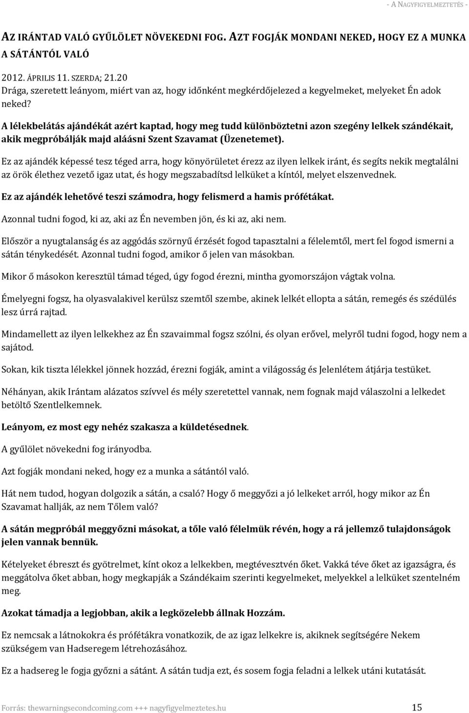 A lélekbelátás ajándékát azért kaptad, hogy meg tudd különböztetni azon szegény lelkek szándékait, akik megpróbálják majd aláásni Szent Szavamat (Üzenetemet).