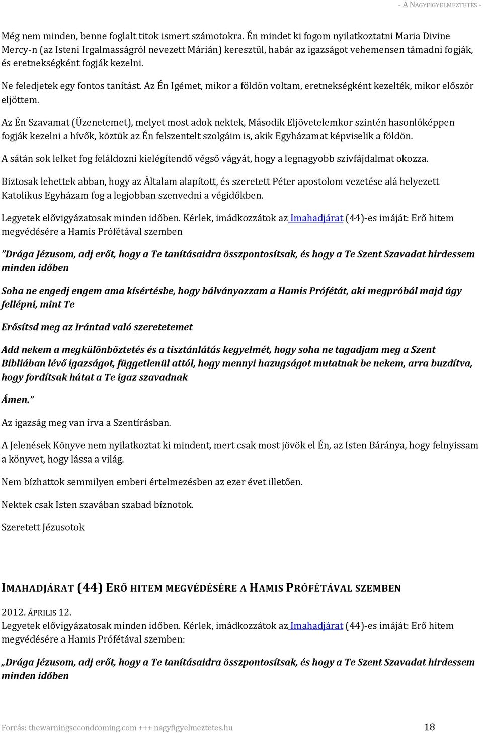 Ne feledjetek egy fontos tanítást. Az Én Igémet, mikor a földön voltam, eretnekségként kezelték, mikor először eljöttem.