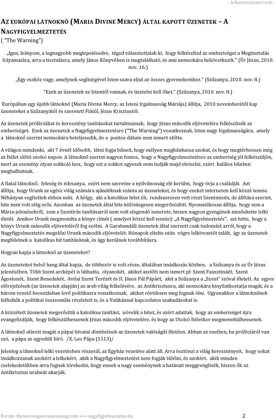 ) Egy eszköz vagy, amelynek segítségével Isten szava eljut az összes gyermekemhez. (Szűzanya, 2010. nov. 8.