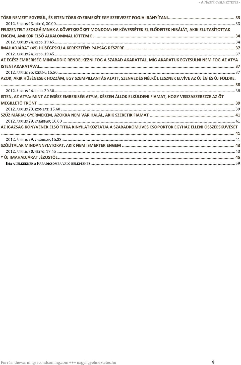 .. 34 IMAHADJÁRAT (49) HŰSÉGESKÜ A KERESZTÉNY PAPSÁG RÉSZÉRE... 37 2012. ÁPRILIS 24. KEDD, 19.45.