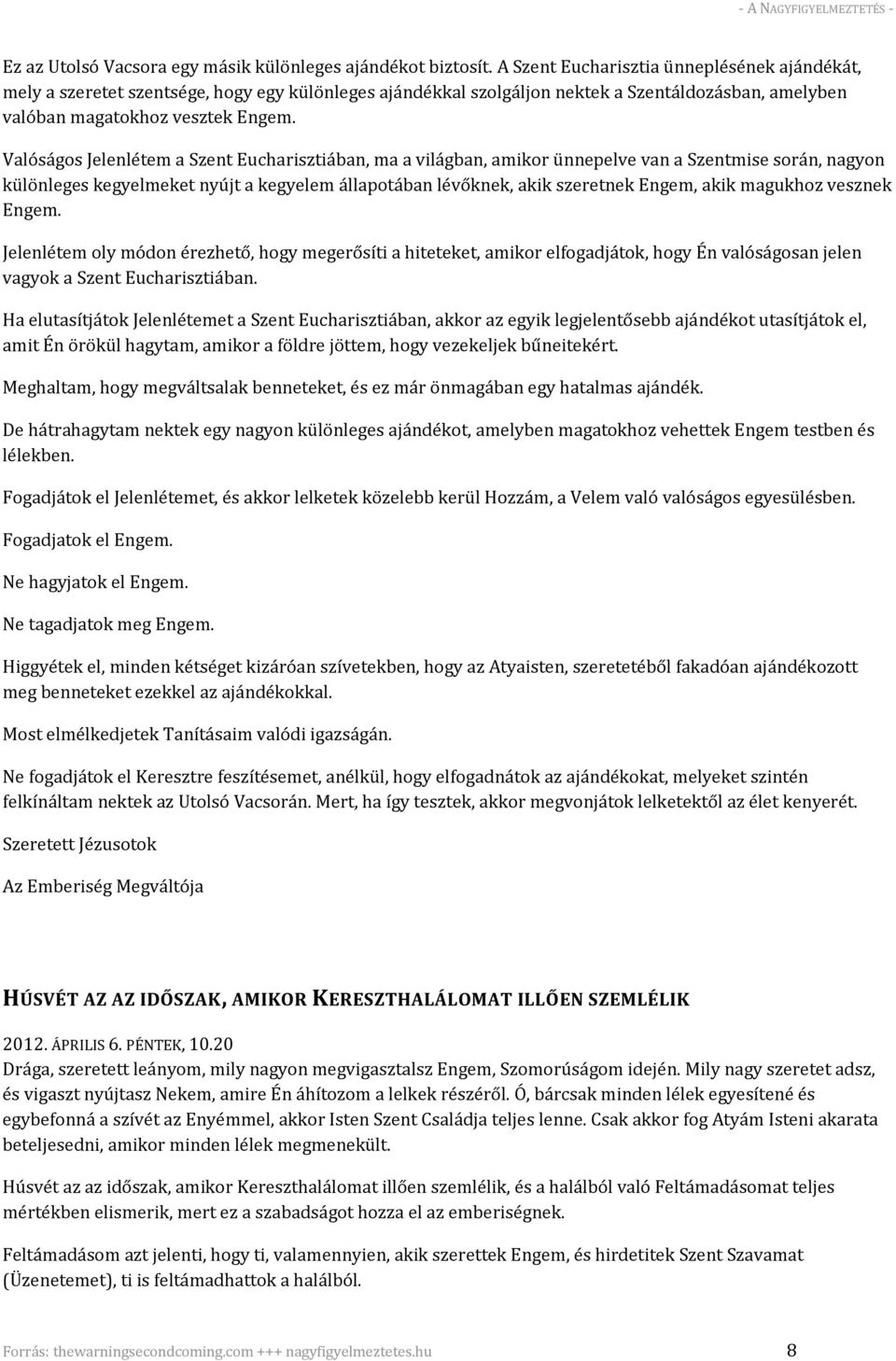 Valóságos Jelenlétem a Szent Eucharisztiában, ma a világban, amikor ünnepelve van a Szentmise során, nagyon különleges kegyelmeket nyújt a kegyelem állapotában lévőknek, akik szeretnek Engem, akik