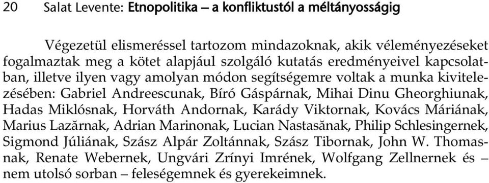 Dinu Gheorghiunak, Hadas Miklósnak, Horváth Andornak, Karády Viktornak, Kovács Máriának, Marius Lazărnak, Adrian Marinonak, Lucian Nastasănak, Philip Schlesingernek,