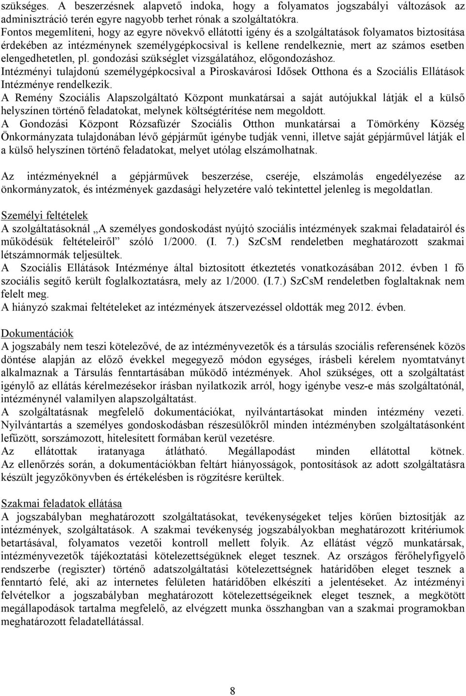 elengedhetetlen, pl. gondozási szükséglet vizsgálatához, előgondozáshoz. Intézményi tulajdonú személygépkocsival a Piroskavárosi Idősek Otthona és a Szociális Ellátások Intézménye rendelkezik.