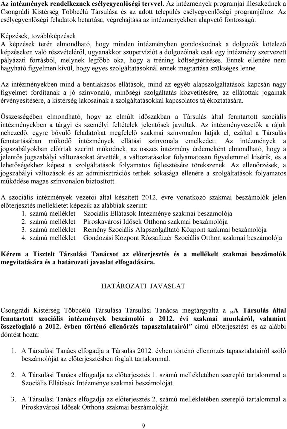 Képzések, továbbképzések A képzések terén elmondható, hogy minden intézményben gondoskodnak a dolgozók kötelező képzéseken való részvételéről, ugyanakkor szupervíziót a dolgozóinak csak egy intézmény