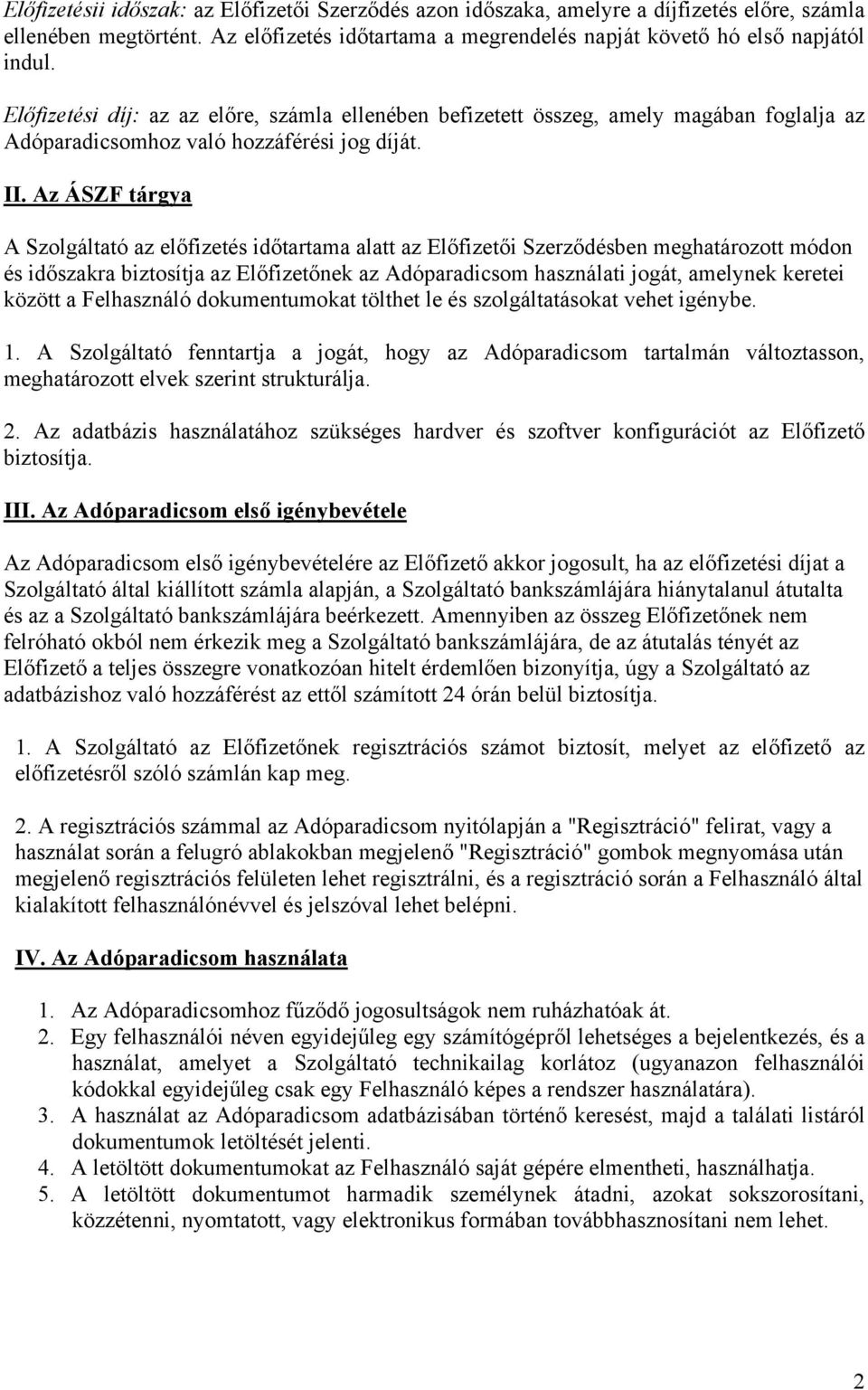 Az ÁSZF tárgya A Szolgáltató az előfizetés időtartama alatt az Előfizetői Szerződésben meghatározott módon és időszakra biztosítja az Előfizetőnek az Adóparadicsom használati jogát, amelynek keretei