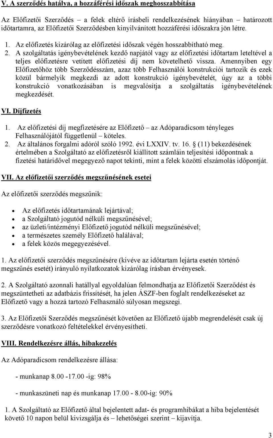 A szolgáltatás igénybevételének kezdő napjától vagy az előfizetési időtartam leteltével a teljes előfizetésre vetített előfizetési díj nem követelhető vissza.