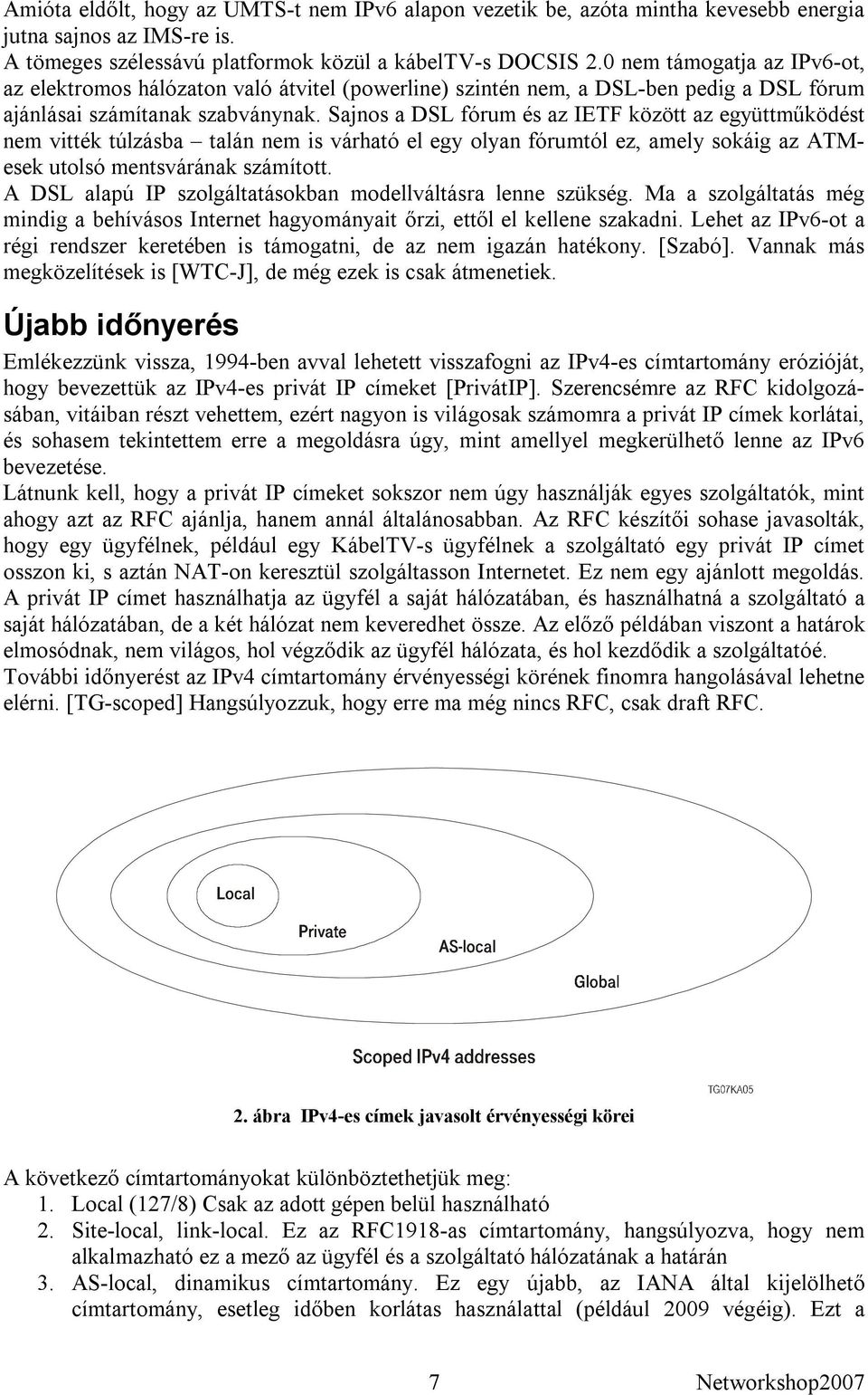 Sajnos a DSL fórum és az IETF között az együttműködést nem vitték túlzásba talán nem is várható el egy olyan fórumtól ez, amely sokáig az ATMesek utolsó mentsvárának számított.