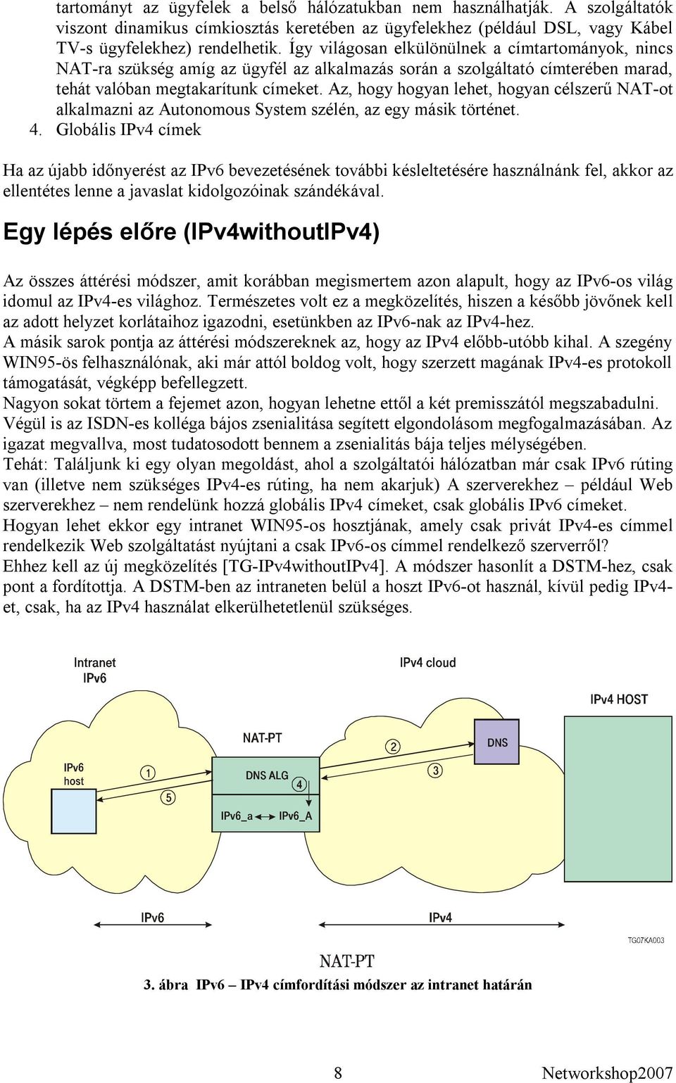 Az, hogy hogyan lehet, hogyan célszerű NAT-ot alkalmazni az Autonomous System szélén, az egy másik történet. 4.