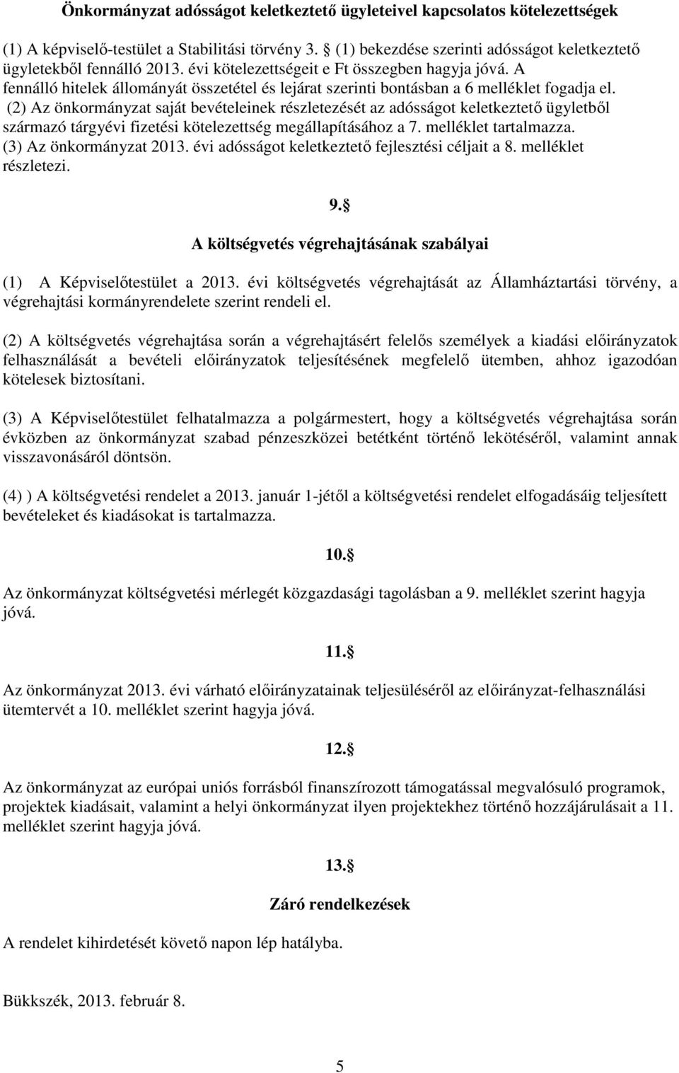 (2) Az önkormányzat saját bevételeinek részletezését az adósságot keletkeztető ügyletből származó tárgyévi fizetési kötelezettség megállapításához a 7. melléklet tartalmazza. (3) Az önkormányzat 2013.