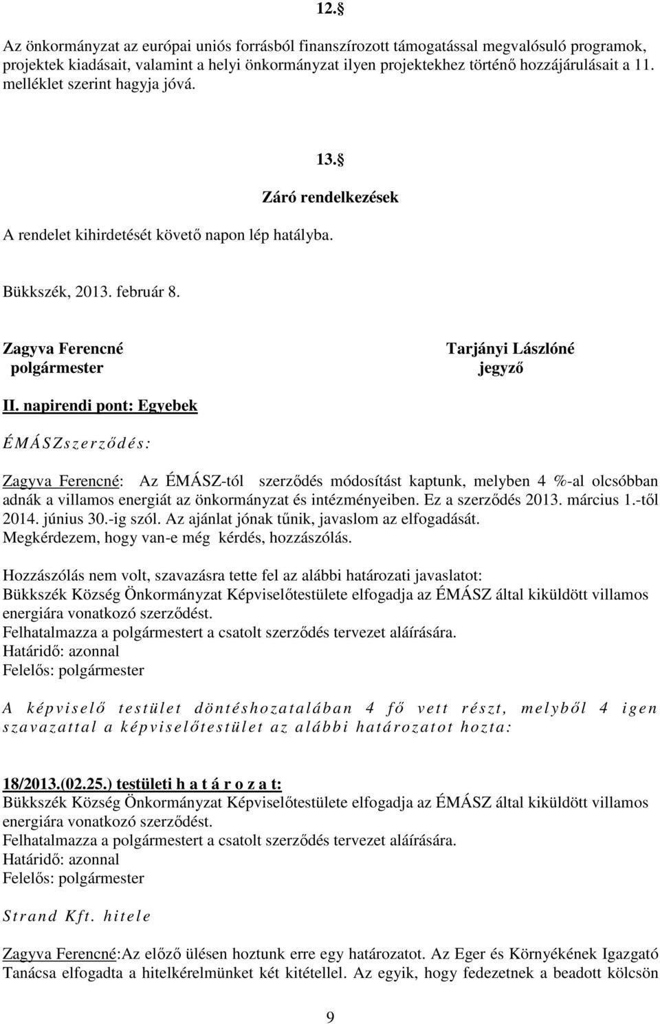 napirendi pont: Egyebek É M ÁSZszerződés: Zagyva Ferencné: Az ÉMÁSZ-tól szerződés módosítást kaptunk, melyben 4 %-al olcsóbban adnák a villamos energiát az önkormányzat és intézményeiben.