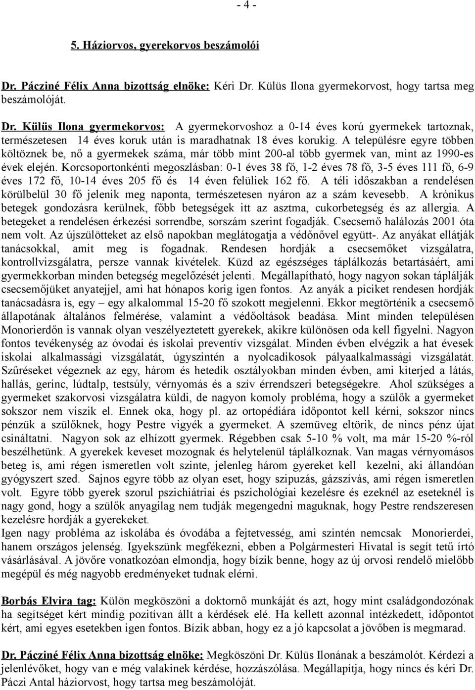 Korcsoportonkénti megoszlásban: 0-1 éves 38 fő, 1-2 éves 78 fő, 3-5 éves 111 fő, 6-9 éves 172 fő, 10-14 éves 205 fő és 14 éven felüliek 162 fő.