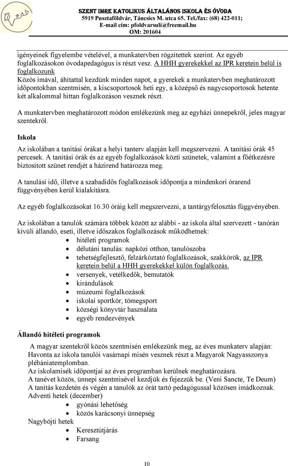 középső és nagycsoportosok hetente két alkalommal hittan foglalkozáson vesznek részt. A munkatervben meghatározott módon emlékezünk meg az egyházi ünnepekről, jeles magyar szentekről.