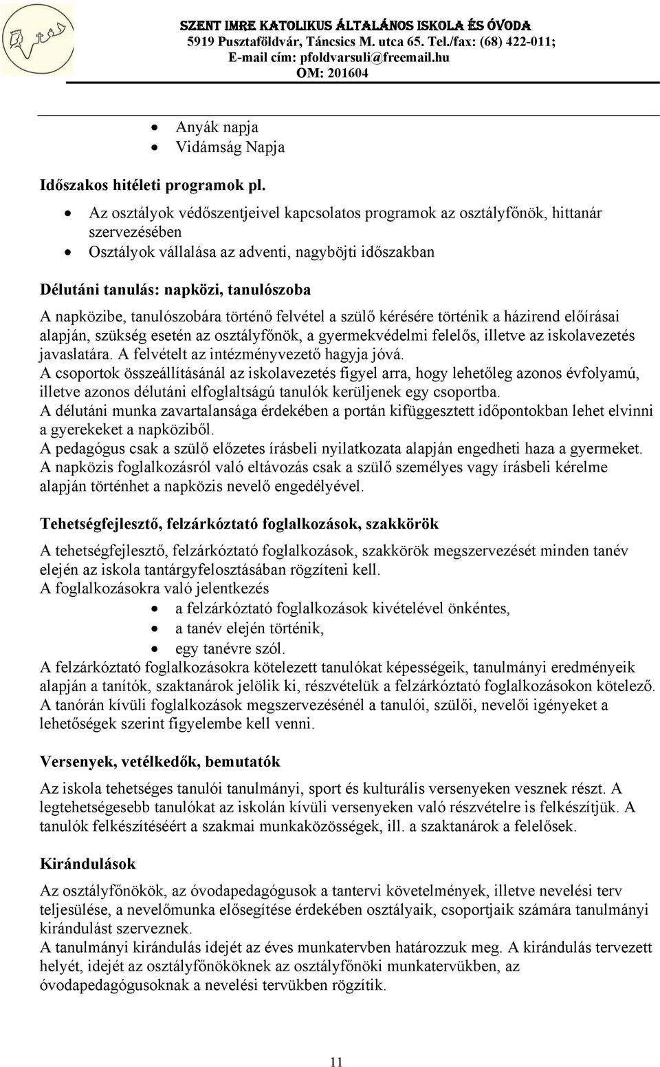 tanulószobára történő felvétel a szülő kérésére történik a házirend előírásai alapján, szükség esetén az osztályfőnök, a gyermekvédelmi felelős, illetve az iskolavezetés javaslatára.