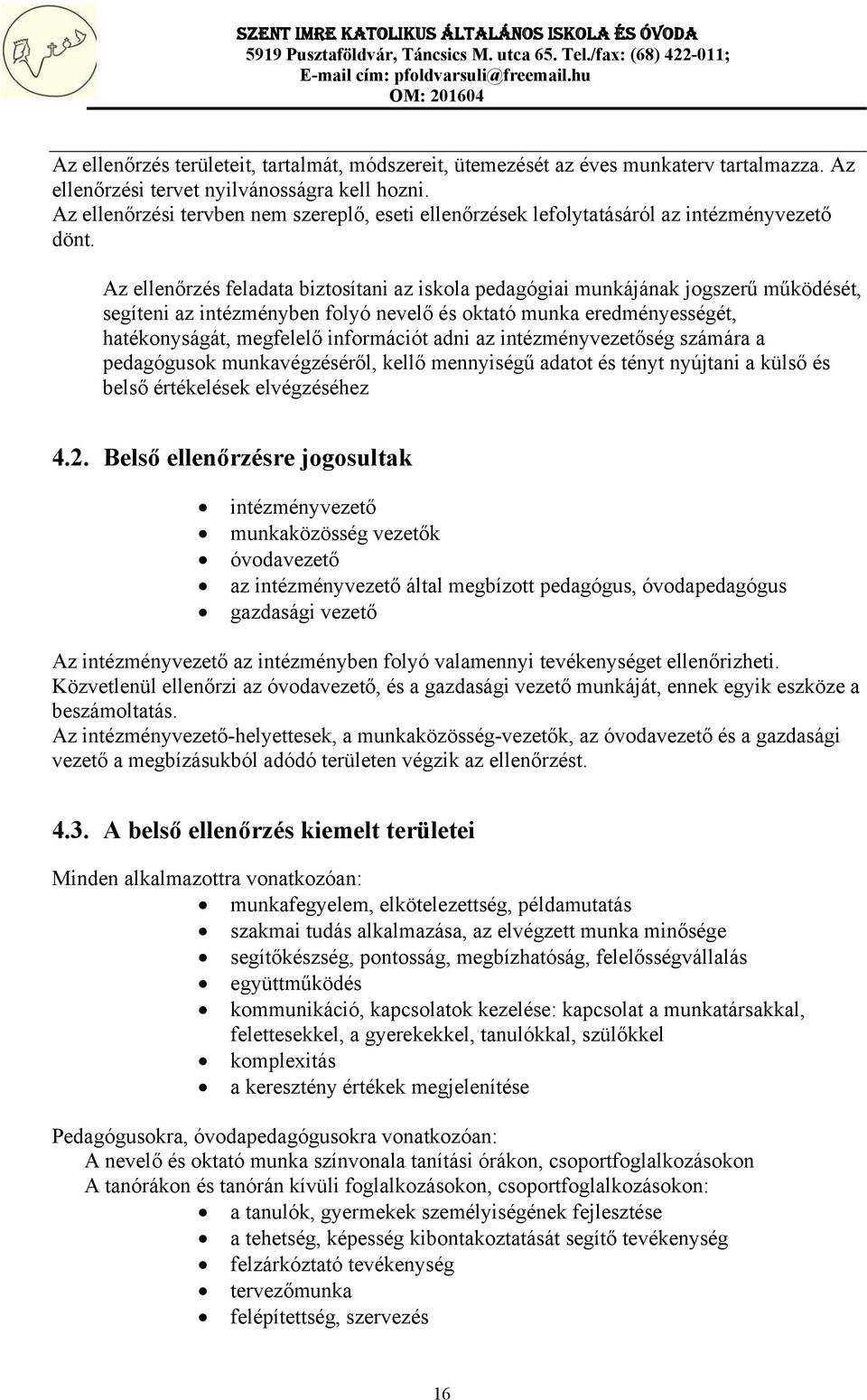 Az ellenőrzés feladata biztosítani az iskola pedagógiai munkájának jogszerű működését, segíteni az intézményben folyó nevelő és oktató munka eredményességét, hatékonyságát, megfelelő információt adni