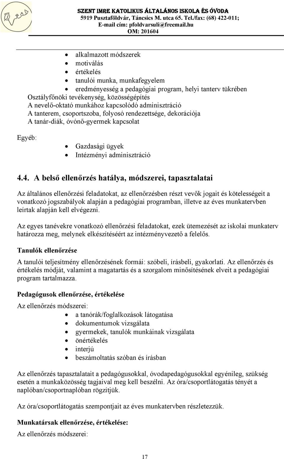 4. A belső ellenőrzés hatálya, módszerei, tapasztalatai Az általános ellenőrzési feladatokat, az ellenőrzésben részt vevők jogait és kötelességeit a vonatkozó jogszabályok alapján a pedagógiai