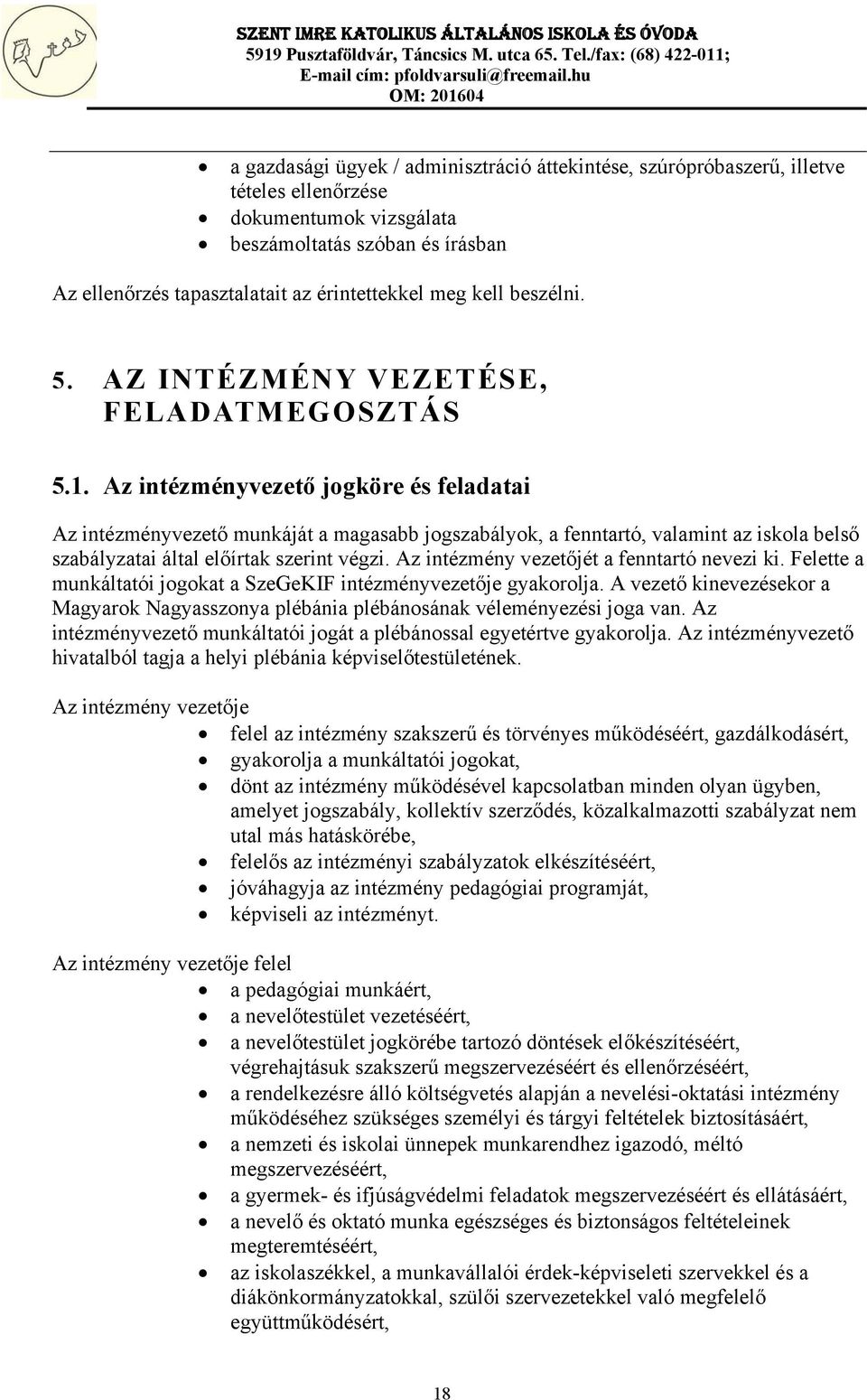 Az intézményvezető jogköre és feladatai Az intézményvezető munkáját a magasabb jogszabályok, a fenntartó, valamint az iskola belső szabályzatai által előírtak szerint végzi.