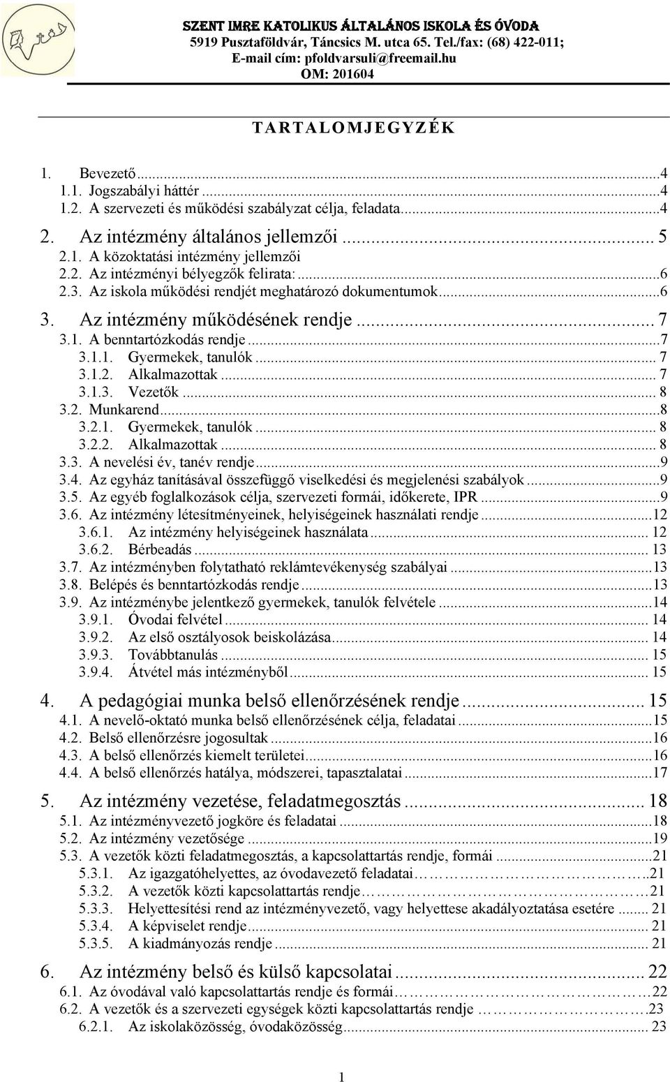 .. 7 3.1.2. Alkalmazottak... 7 3.1.3. Vezetők... 8 3.2. Munkarend... 8 3.2.1. Gyermekek, tanulók... 8 3.2.2. Alkalmazottak... 8 3.3. A nevelési év, tanév rendje... 9 3.4.