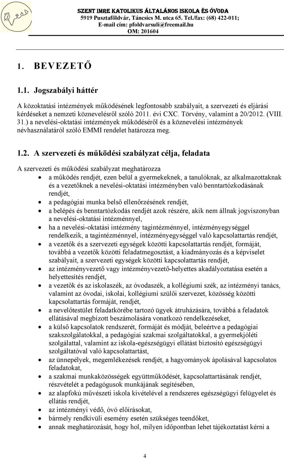 /2012. (VIII. 31.) a nevelési-oktatási intézmények működéséről és a köznevelési intézmények névhasználatáról szóló EMMI rendelet határozza meg. 1.2. A szervezeti és működési szabályzat célja,