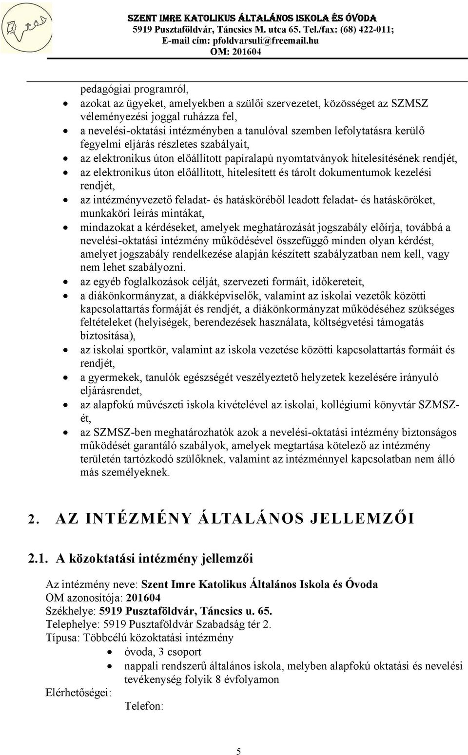 kezelési rendjét, az intézményvezető feladat- és hatásköréből leadott feladat- és hatásköröket, munkaköri leírás mintákat, mindazokat a kérdéseket, amelyek meghatározását jogszabály előírja, továbbá