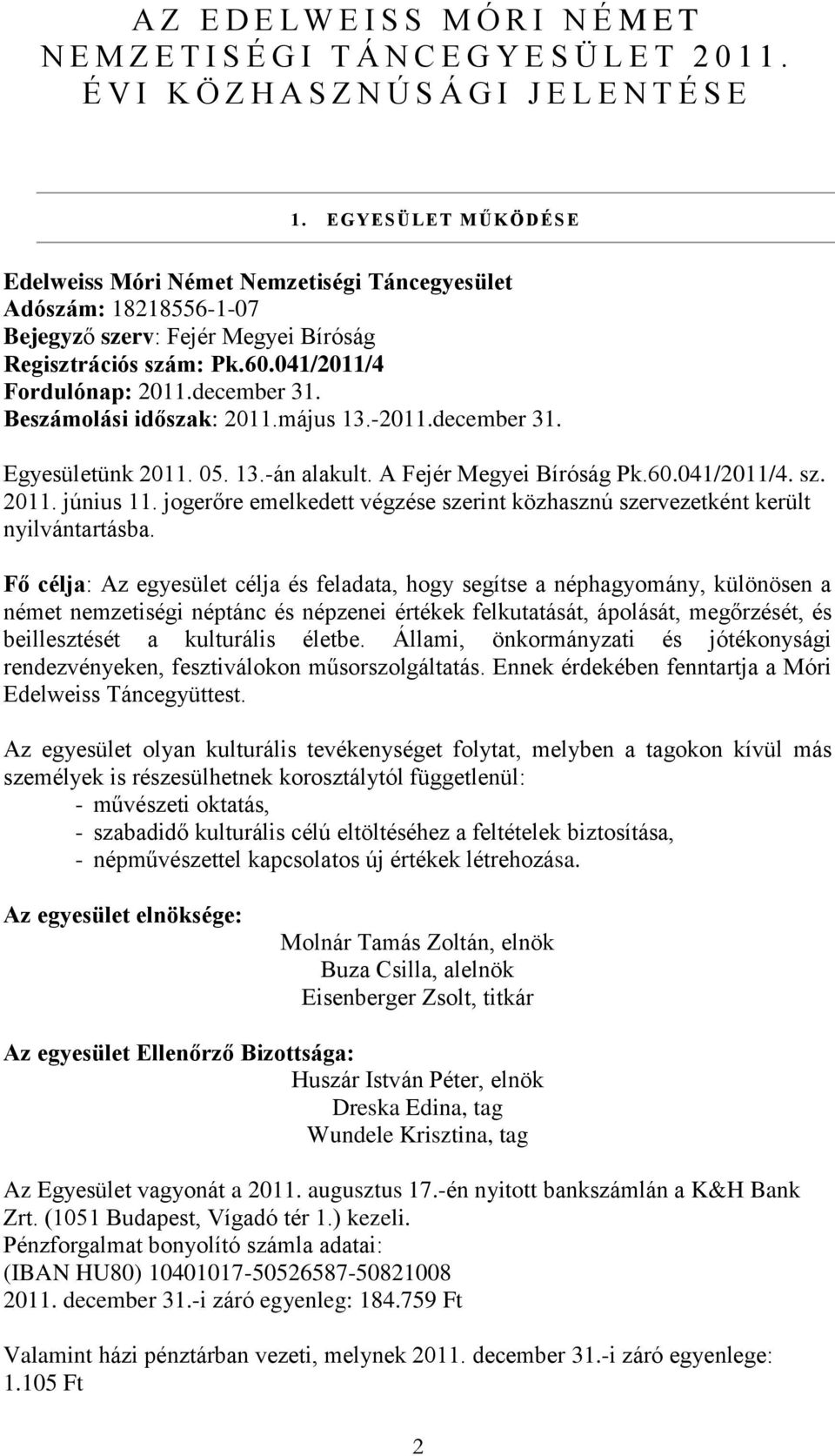 Beszámolási időszak: 2011.május 13.-2011.december 31. Egyesületünk 2011. 05. 13.-án alakult. A Fejér Megyei Bíróság Pk.60.041/2011/4. sz. 2011. június 11.