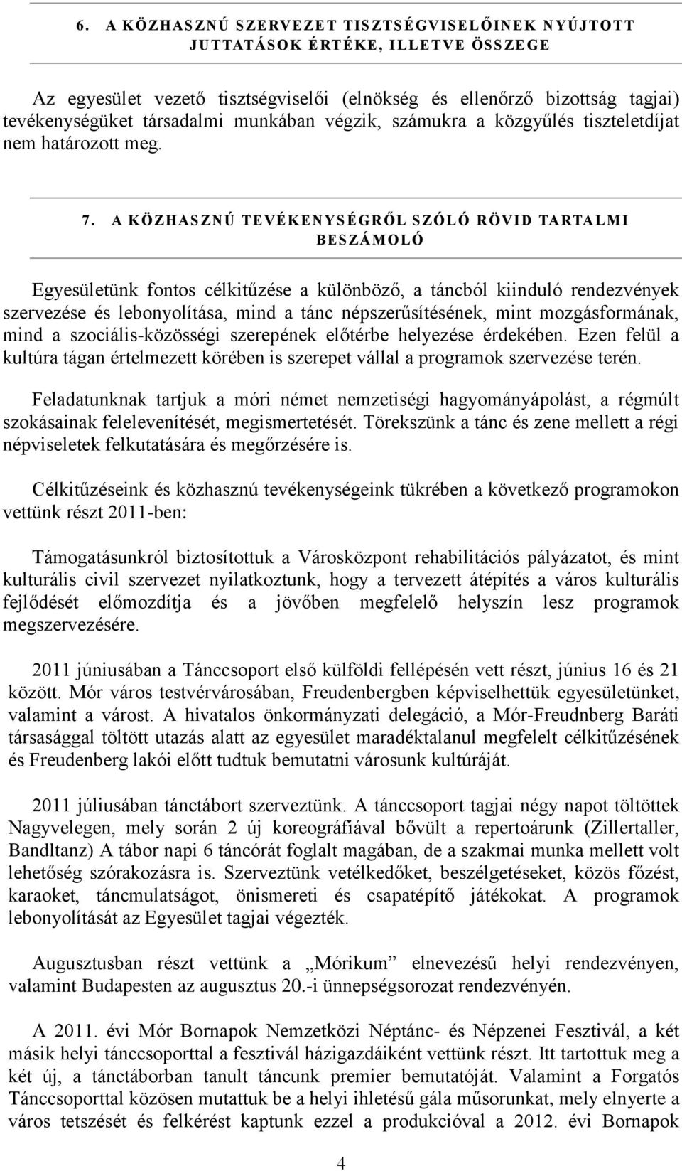 A KÖZHASZNÚ TEVÉK ENY SÉGRŐL SZÓLÓ RÖVID TARTALMI BESZÁMOLÓ Egyesületünk fontos célkitűzése a különböző, a táncból kiinduló rendezvények szervezése és lebonyolítása, mind a tánc népszerűsítésének,