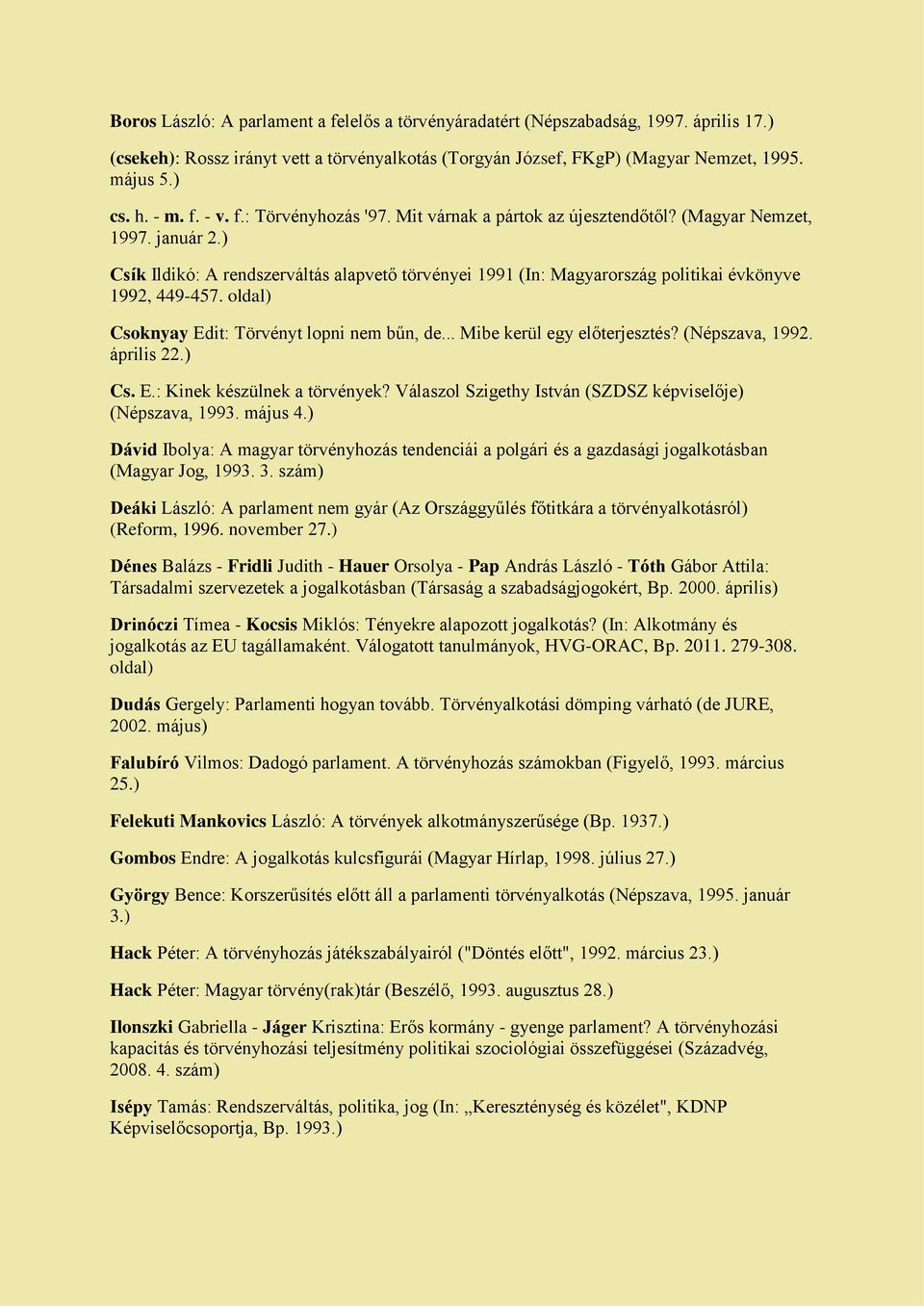 ) Csík Ildikó: A rendszerváltás alapvető törvényei 1991 (In: Magyarország politikai évkönyve 1992, 449-457. oldal) Csoknyay Edit: Törvényt lopni nem bűn, de... Mibe kerül egy előterjesztés?