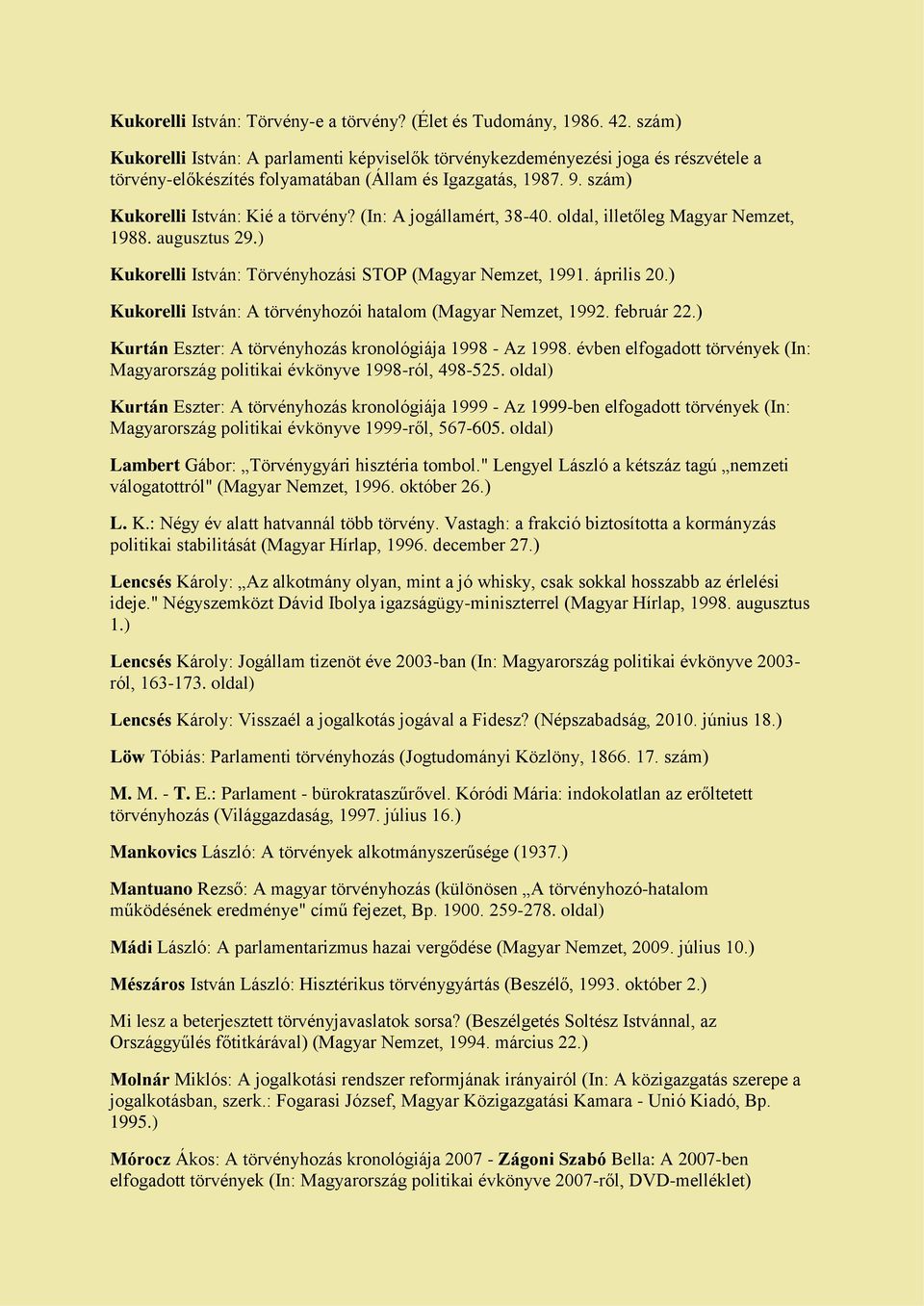 (In: A jogállamért, 38-40. oldal, illetőleg Magyar Nemzet, 1988. augusztus 29.) Kukorelli István: Törvényhozási STOP (Magyar Nemzet, 1991. április 20.