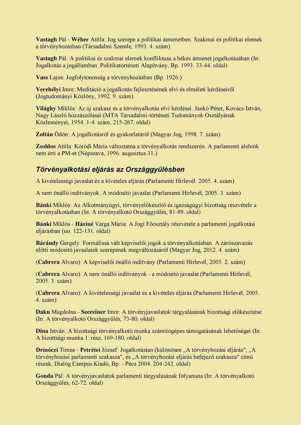 oldal) Vass Lajos: Jogfolytonosság a törvényhozásban (Bp. 1926.) Verebélyi Imre: Meditáció a jogalkotás fejlesztésének elvi és elméleti kérdéseiről (Jogtudományi Közlöny, 1992. 9.