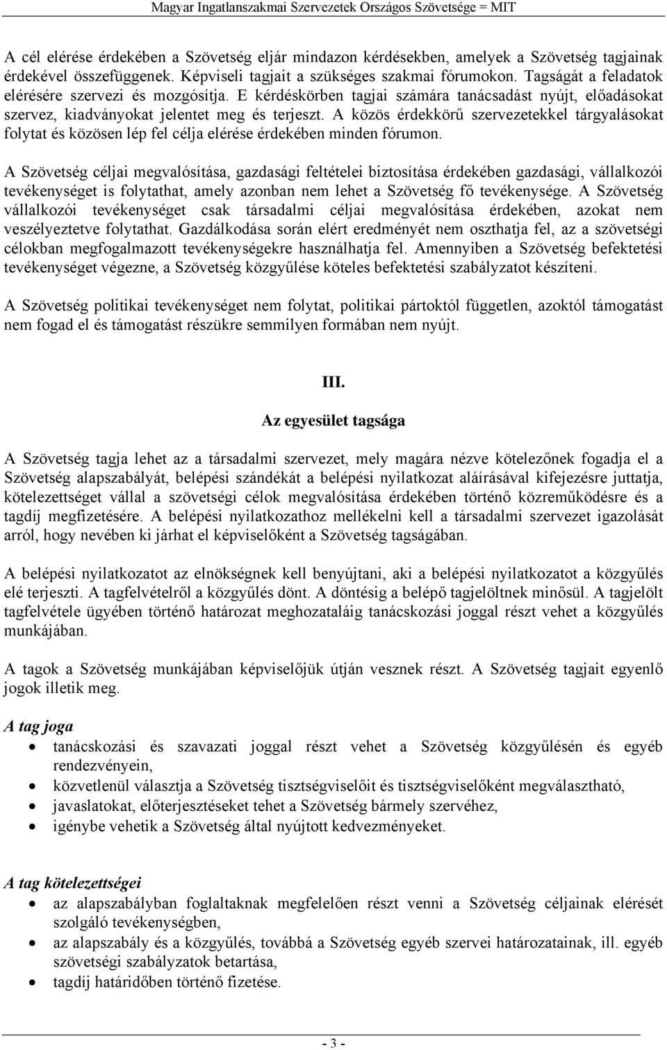 A közös érdekkörű szervezetekkel tárgyalásokat folytat és közösen lép fel célja elérése érdekében minden fórumon.