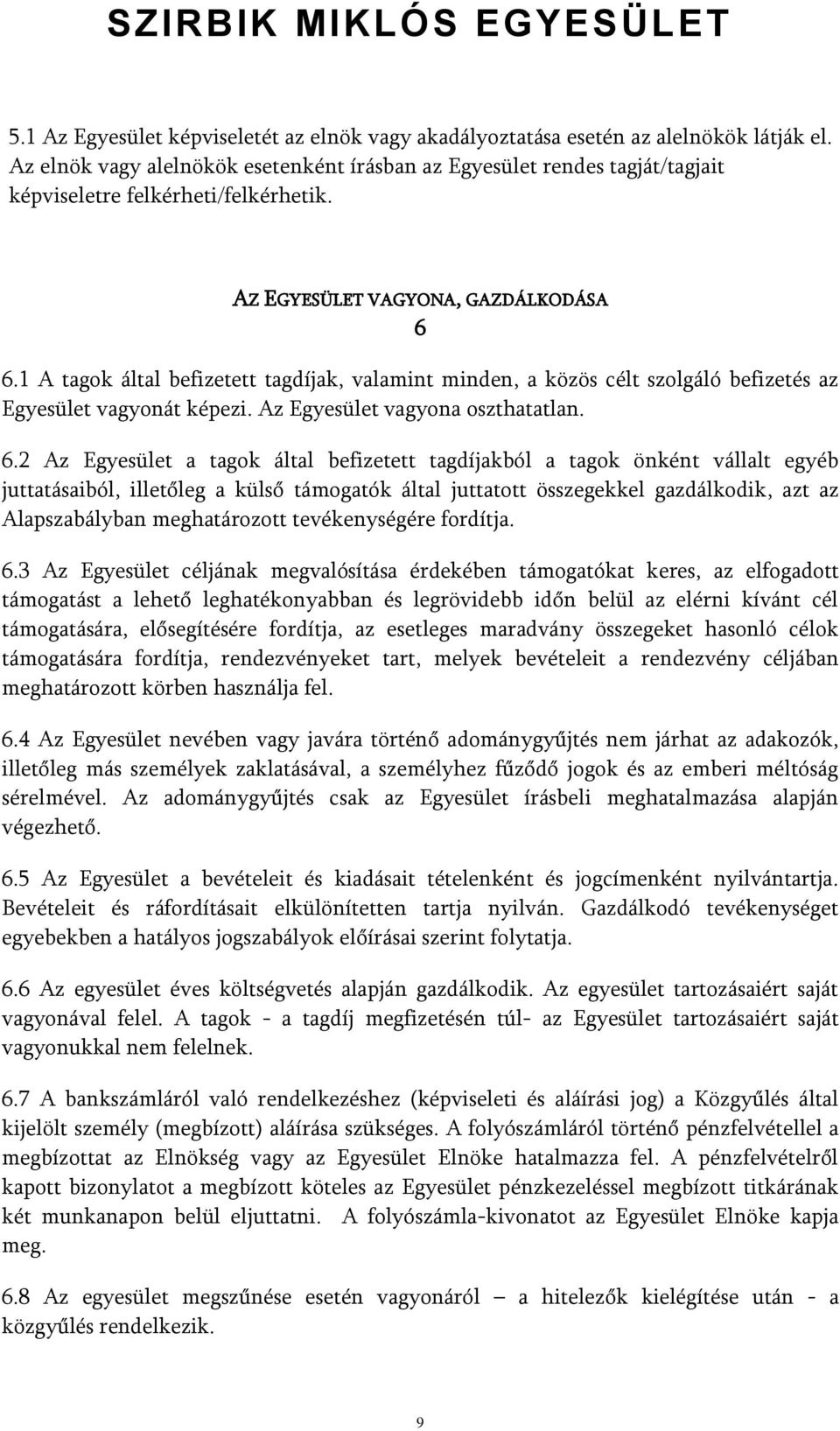 1 A tagok által befizetett tagdíjak, valamint minden, a közös célt szolgáló befizetés az Egyesület vagyonát képezi. Az Egyesület vagyona oszthatatlan. 6.