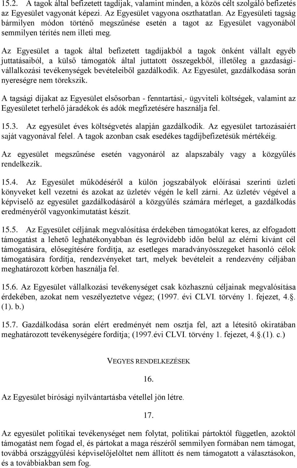 Az Egyesület a tagok által befizetett tagdíjakból a tagok önként vállalt egyéb juttatásaiból, a külső támogatók által juttatott összegekből, illetőleg a gazdaságivállalkozási tevékenységek