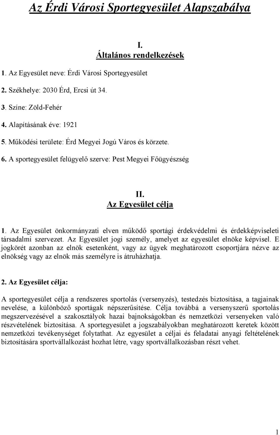 Az Egyesület önkormányzati elven működő sportági érdekvédelmi és érdekképviseleti társadalmi szervezet. Az Egyesület jogi személy, amelyet az egyesület elnöke képvisel.