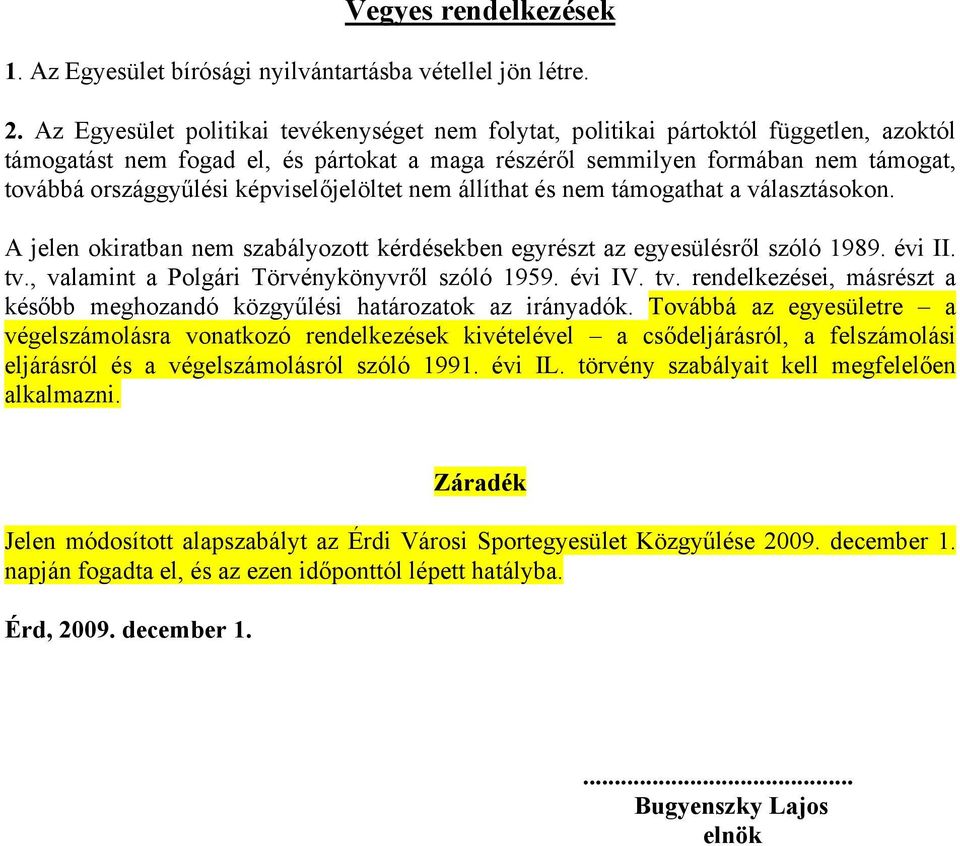 képviselőjelöltet nem állíthat és nem támogathat a választásokon. A jelen okiratban nem szabályozott kérdésekben egyrészt az egyesülésről szóló 1989. évi II. tv.