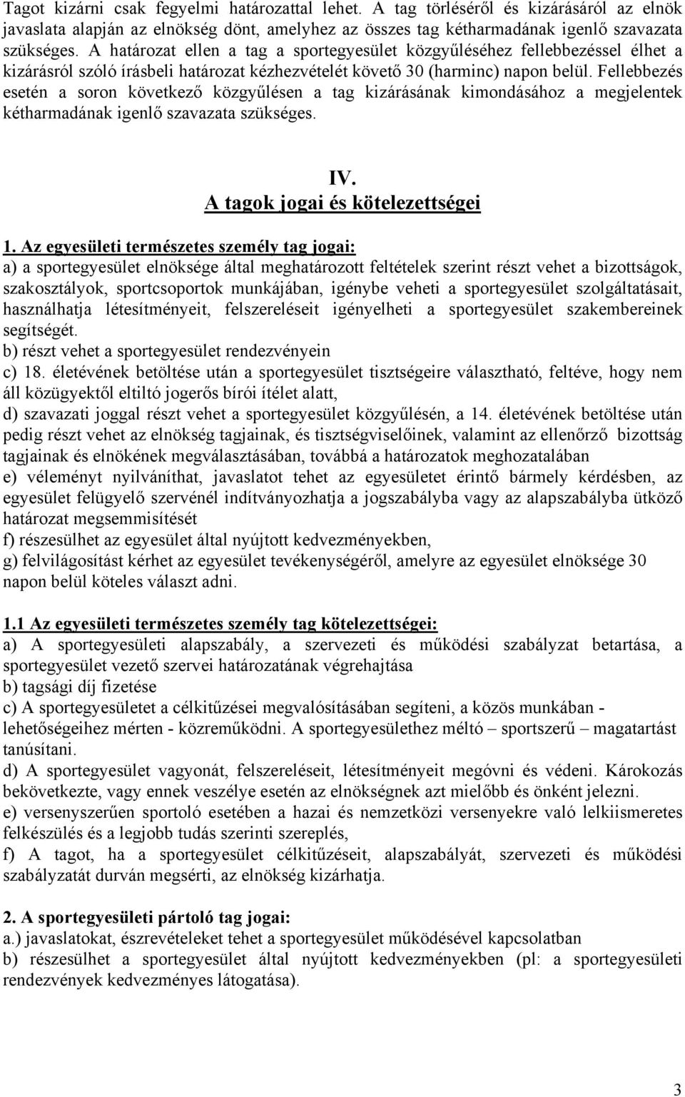 Fellebbezés esetén a soron következő közgyűlésen a tag kizárásának kimondásához a megjelentek kétharmadának igenlő szavazata szükséges. IV. A tagok jogai és kötelezettségei 1.