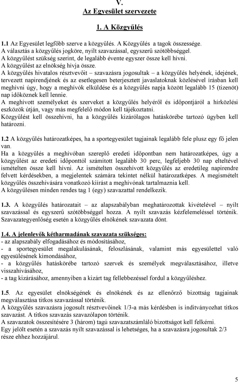 A közgyűlés hivatalos résztvevőit szavazásra jogosultak a közgyűlés helyének, idejének, tervezett napirendjének és az esetlegesen beterjesztett javaslatoknak közlésével írásban kell meghívni úgy,