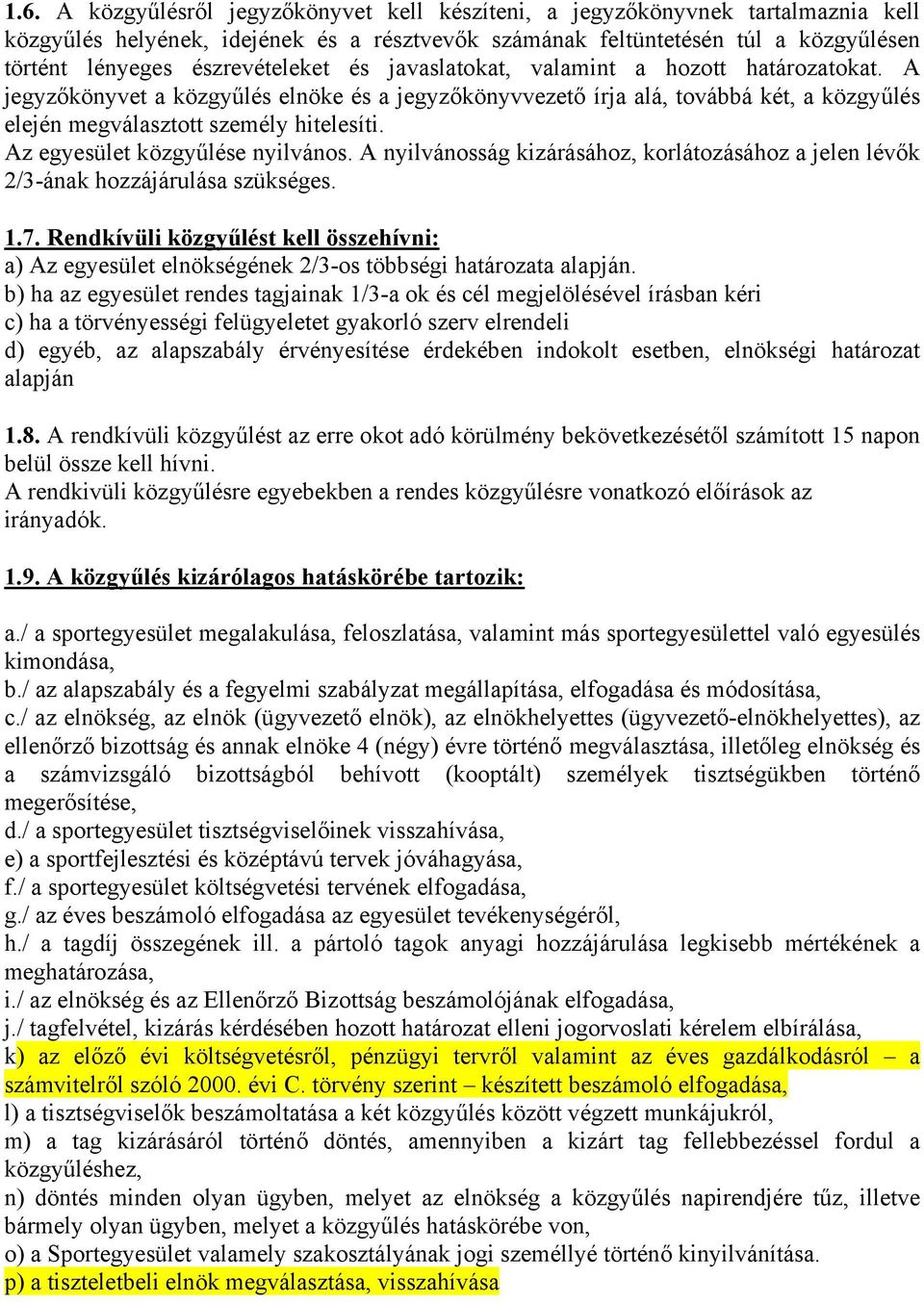 Az egyesület közgyűlése nyilvános. A nyilvánosság kizárásához, korlátozásához a jelen lévők 2/3-ának hozzájárulása szükséges. 1.7.